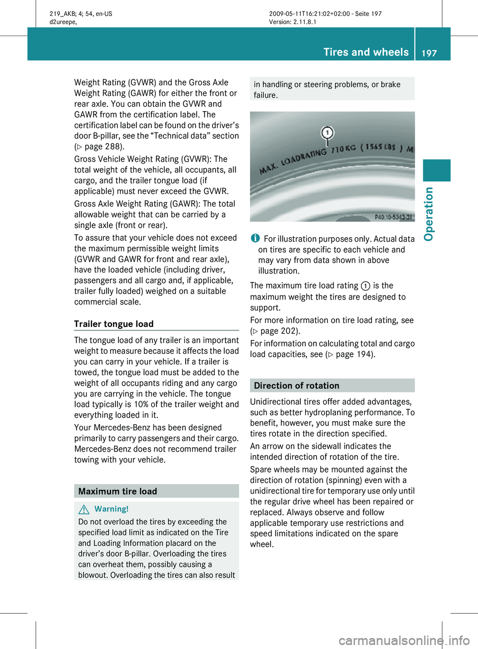 MERCEDES-BENZ CLS 2010 Owners Manual Weight Rating (GVWR) and the Gross Axle
Weight Rating (GAWR) for either the front or
rear axle. You can obtain the GVWR and
GAWR from the certification label. The
certification label can be found on t MERCEDES-BENZ CLS 2010 Owners Manual Weight Rating (GVWR) and the Gross Axle
Weight Rating (GAWR) for either the front or
rear axle. You can obtain the GVWR and
GAWR from the certification label. The
certification label can be found on t