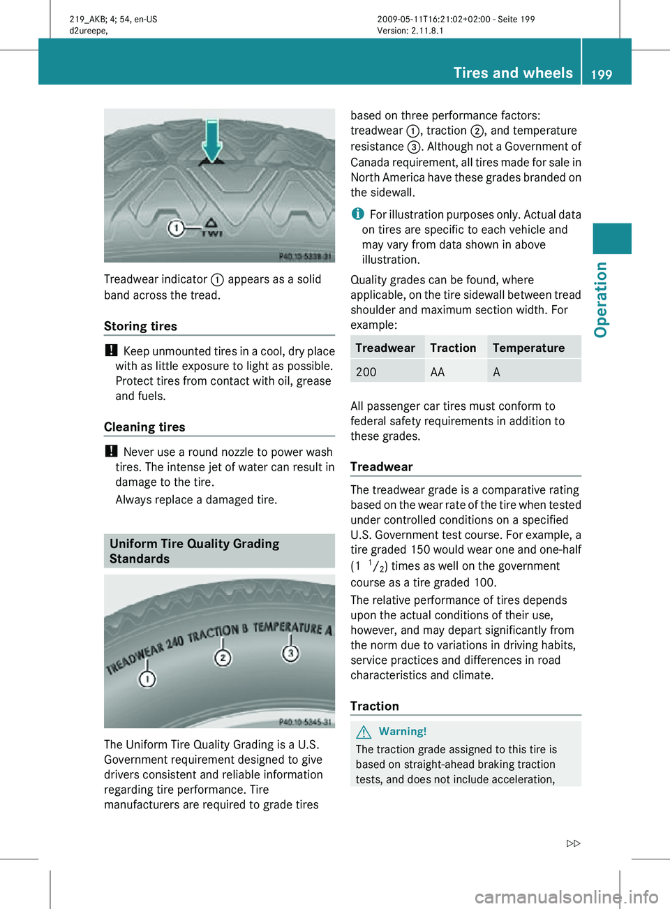 MERCEDES-BENZ CLS 2010  Owners Manual Treadwear indicator 
: appears as a solid
band across the tread.
Storing tires  ! 
Keep unmounted tires in a cool, dry place
with as little exposure to light as possible.
Protect tires from contact wi