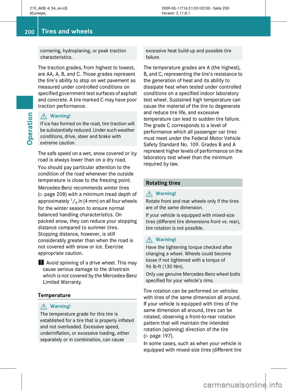 MERCEDES-BENZ CLS 2010 Owners Manual cornering, hydroplaning, or peak traction
characteristics.
The traction grades, from highest to lowest,
are AA, A, B, and C. Those grades represent
the tire’s ability to stop on wet pavement as
meas MERCEDES-BENZ CLS 2010 Owners Manual cornering, hydroplaning, or peak traction
characteristics.
The traction grades, from highest to lowest,
are AA, A, B, and C. Those grades represent
the tire’s ability to stop on wet pavement as
meas