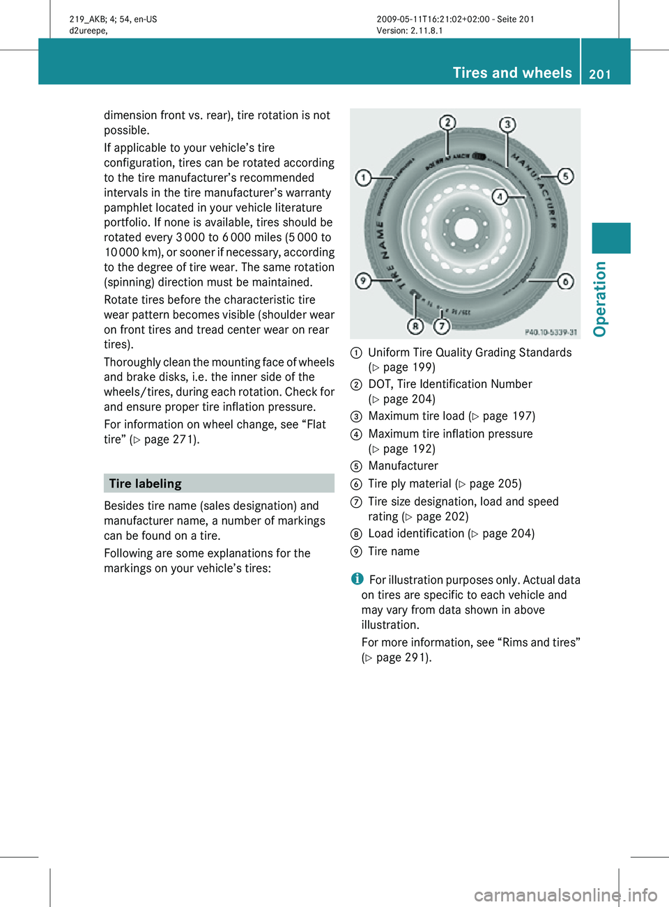 MERCEDES-BENZ CLS 2010  Owners Manual dimension front vs. rear), tire rotation is not
possible.
If applicable to your vehicle’s tire
configuration, tires can be rotated according
to the tire manufacturer’s recommended
intervals in the