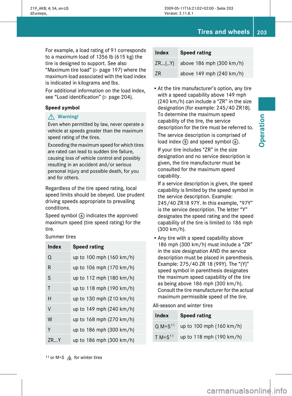 MERCEDES-BENZ CLS 2010  Owners Manual For example, a load rating of 91 corresponds
to a maximum load of 1356 lb (615 kg) the
tire is designed to support. See also
“Maximum 
tire load” (Y page 197) where the
maximum load associated wit