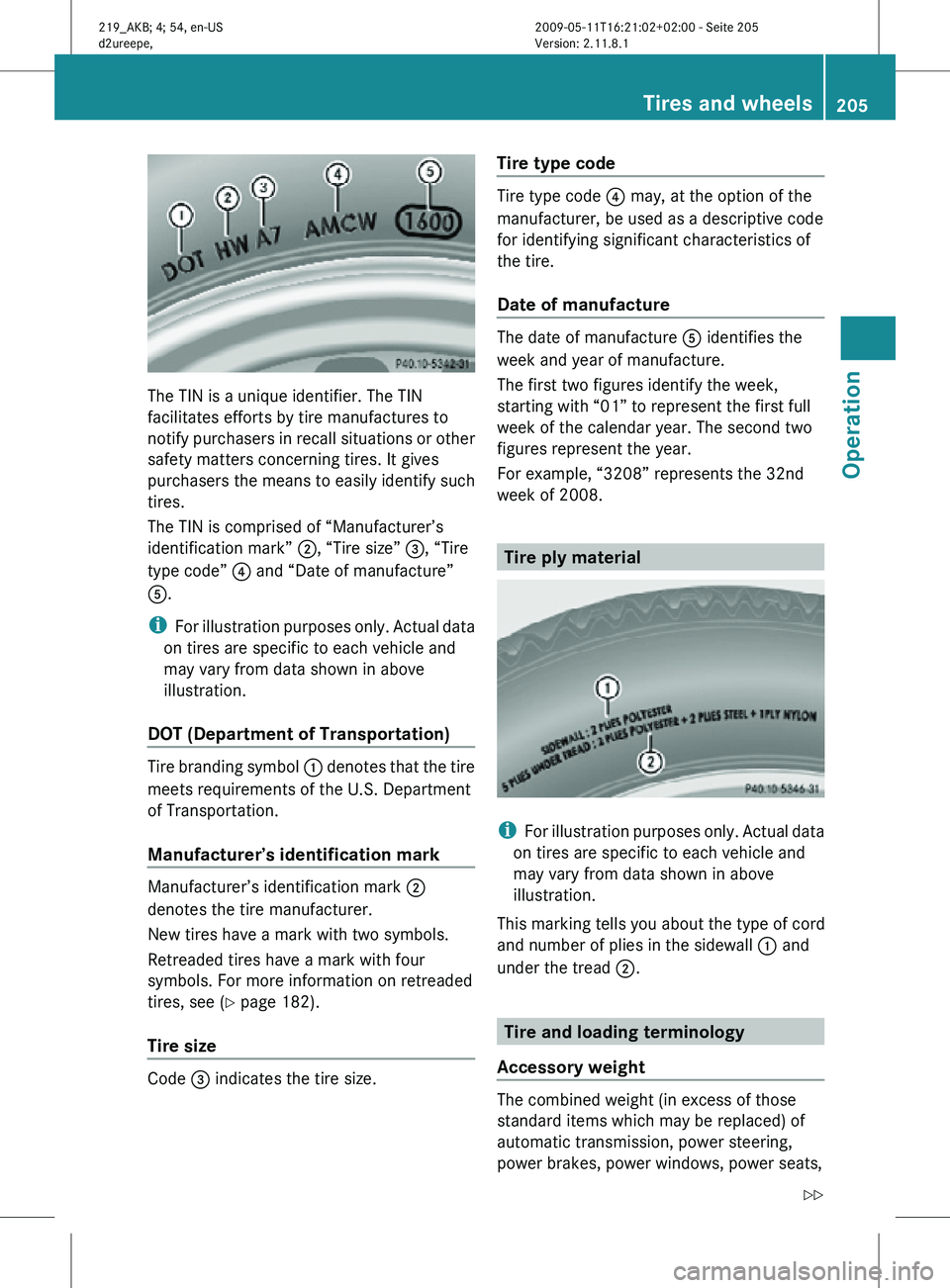 MERCEDES-BENZ CLS 2010  Owners Manual The TIN is a unique identifier. The TIN
facilitates efforts by tire manufactures to
notify purchasers in recall situations or other
safety matters concerning tires. It gives
purchasers the means to ea