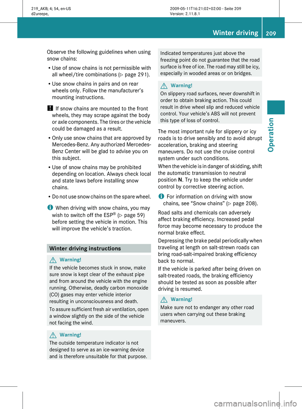 MERCEDES-BENZ CLS 2010 Owners Manual Observe the following guidelines when using
snow chains:
R
Use
of snow chains is not permissible with
all wheel/tire combinations ( Y page 291).
R Use snow chains in pairs and on rear
wheels only. Fo MERCEDES-BENZ CLS 2010 Owners Manual Observe the following guidelines when using
snow chains:
R
Use
of snow chains is not permissible with
all wheel/tire combinations ( Y page 291).
R Use snow chains in pairs and on rear
wheels only. Fo