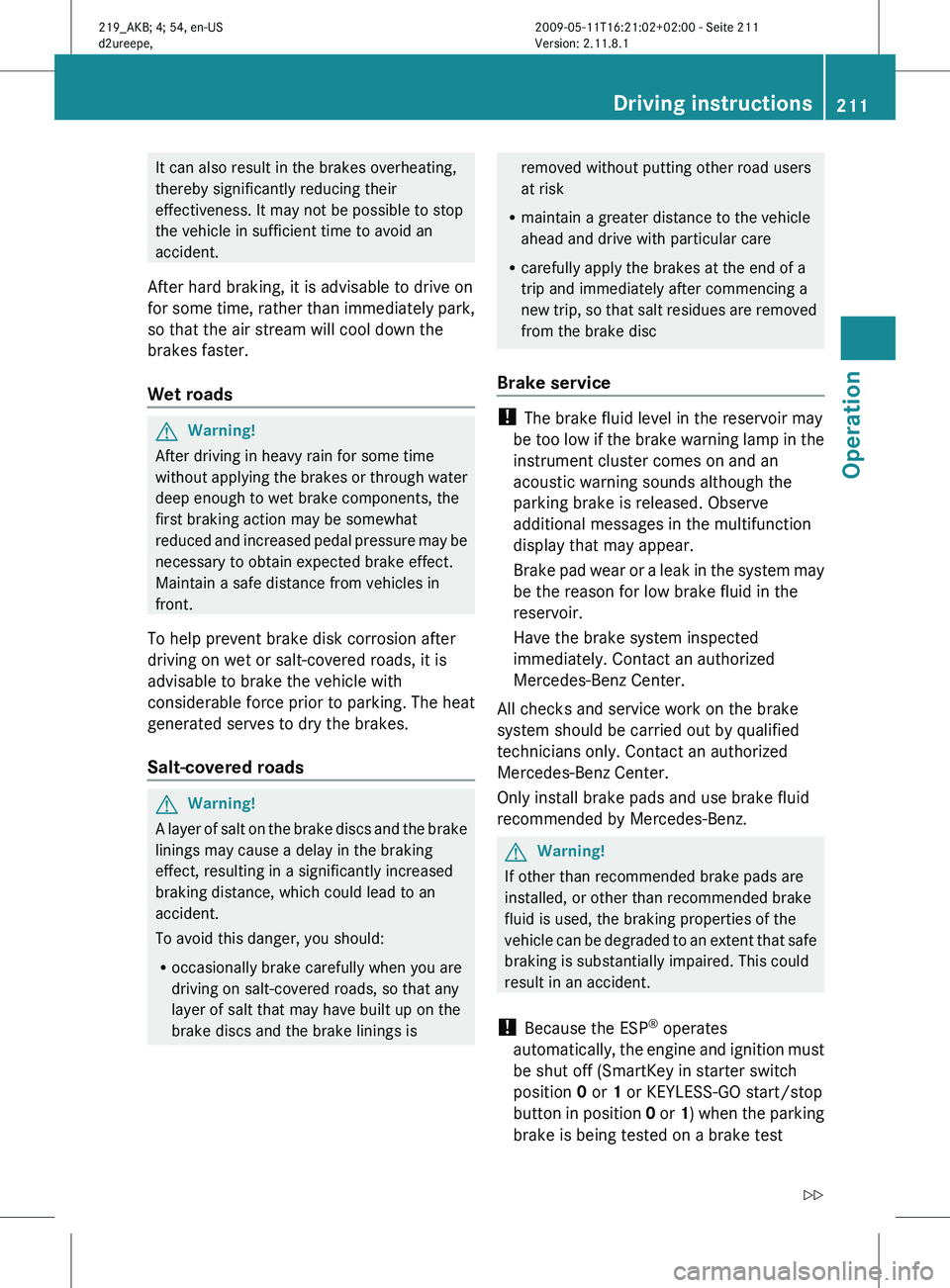 MERCEDES-BENZ CLS 2010 Owners Manual It can also result in the brakes overheating,
thereby significantly reducing their
effectiveness. It may not be possible to stop
the vehicle in sufficient time to avoid an
accident.
After hard braking MERCEDES-BENZ CLS 2010 Owners Manual It can also result in the brakes overheating,
thereby significantly reducing their
effectiveness. It may not be possible to stop
the vehicle in sufficient time to avoid an
accident.
After hard braking