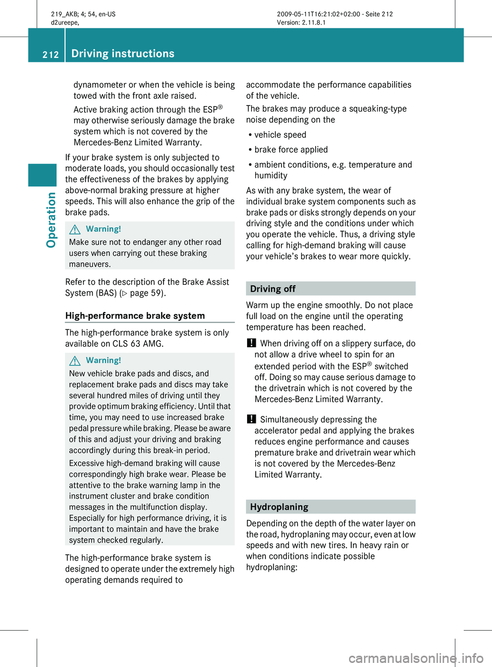 MERCEDES-BENZ CLS 2010 Owners Manual dynamometer or when the vehicle is being
towed with the front axle raised.
Active braking action through the ESP
®
may
otherwise seriously damage the brake
system which is not covered by the
Mercede MERCEDES-BENZ CLS 2010 Owners Manual dynamometer or when the vehicle is being
towed with the front axle raised.
Active braking action through the ESP
®
may
otherwise seriously damage the brake
system which is not covered by the
Mercede