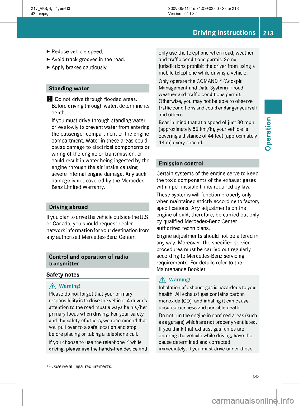 MERCEDES-BENZ CLS 2010 Owners Manual X
Reduce vehicle speed.
X Avoid track grooves in the road.
X Apply brakes cautiously. Standing water
! Do not drive through flooded areas.
Before
driving through water, determine its
depth.
If you m MERCEDES-BENZ CLS 2010 Owners Manual X
Reduce vehicle speed.
X Avoid track grooves in the road.
X Apply brakes cautiously. Standing water
! Do not drive through flooded areas.
Before
driving through water, determine its
depth.
If you m