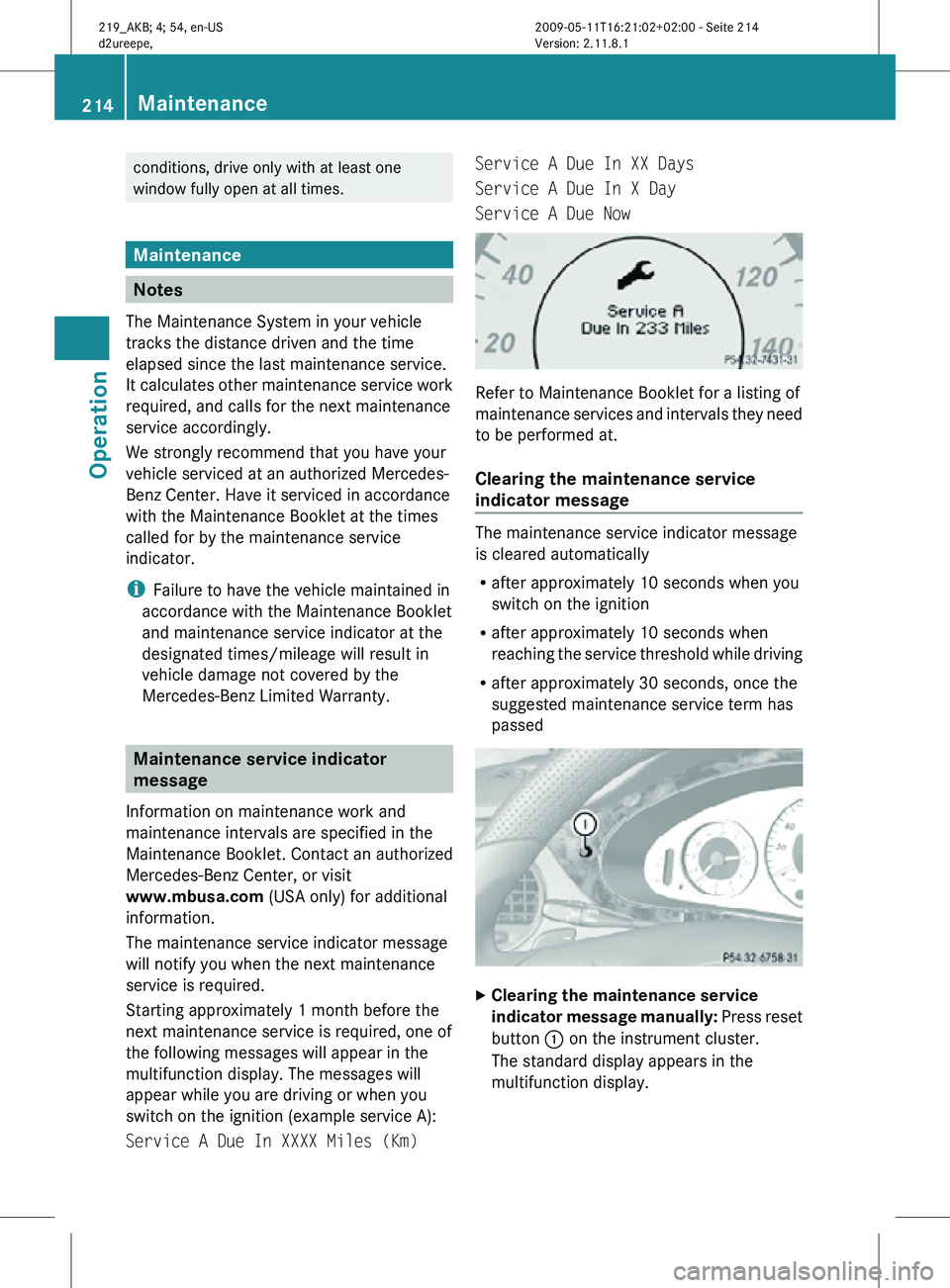 MERCEDES-BENZ CLS 2010 Owners Manual conditions, drive only with at least one
window fully open at all times.
Maintenance
Notes
The Maintenance System in your vehicle
tracks the distance driven and the time
elapsed since the last mainten MERCEDES-BENZ CLS 2010 Owners Manual conditions, drive only with at least one
window fully open at all times.
Maintenance
Notes
The Maintenance System in your vehicle
tracks the distance driven and the time
elapsed since the last mainten