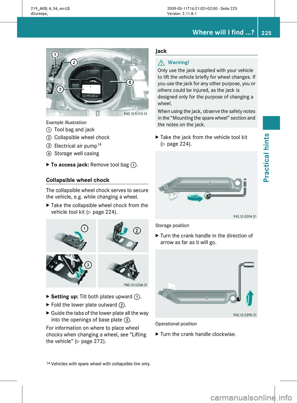 MERCEDES-BENZ CLS 2010  Owners Manual Example illustration
:
Tool bag and jack
; Collapsible wheel chock
= Electrical air pump 14
? Storage well casing
X To access jack: Remove tool bag  :.
Collapsible wheel chock  The collapsible wheel c