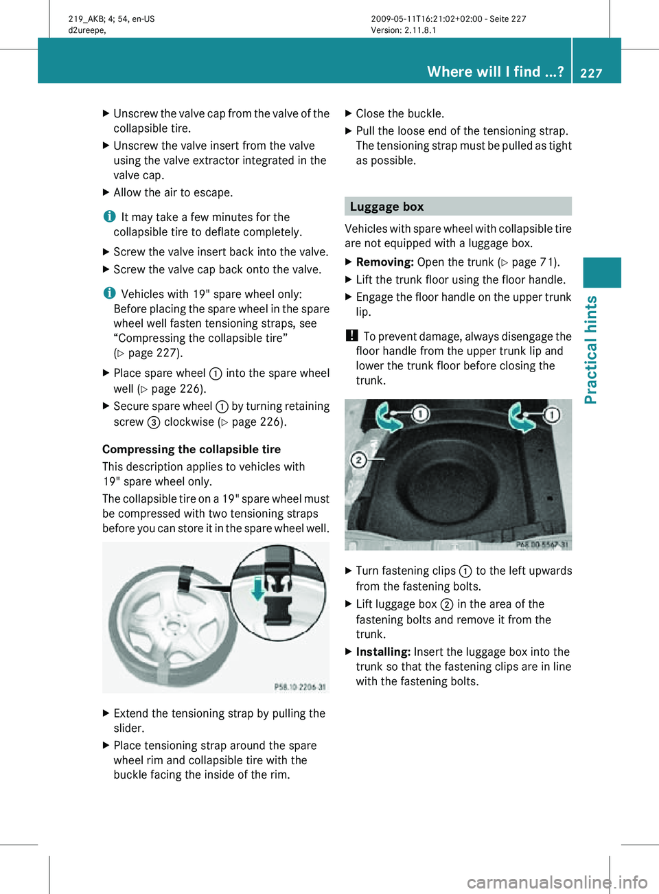 MERCEDES-BENZ CLS 2010 Owners Manual X
Unscrew the valve cap from the valve of the
collapsible tire.
X Unscrew the valve insert from the valve
using the valve extractor integrated in the
valve cap.
X Allow the air to escape.
i It may tak MERCEDES-BENZ CLS 2010 Owners Manual X
Unscrew the valve cap from the valve of the
collapsible tire.
X Unscrew the valve insert from the valve
using the valve extractor integrated in the
valve cap.
X Allow the air to escape.
i It may tak