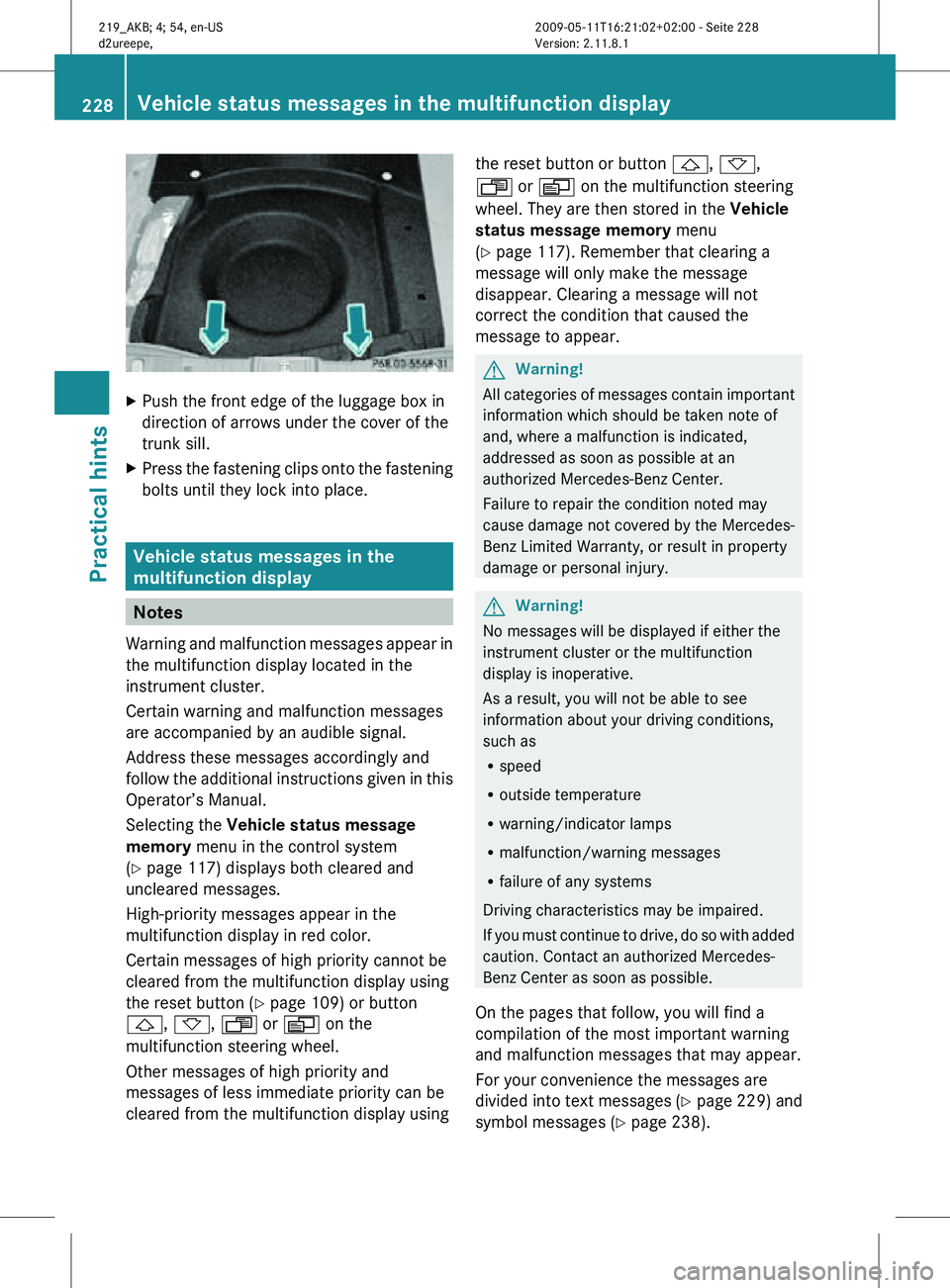 MERCEDES-BENZ CLS 2010 Owners Manual X
Push the front edge of the luggage box in
direction of arrows under the cover of the
trunk sill.
X Press the fastening clips onto the fastening
bolts until they lock into place. Vehicle status messa MERCEDES-BENZ CLS 2010 Owners Manual X
Push the front edge of the luggage box in
direction of arrows under the cover of the
trunk sill.
X Press the fastening clips onto the fastening
bolts until they lock into place. Vehicle status messa