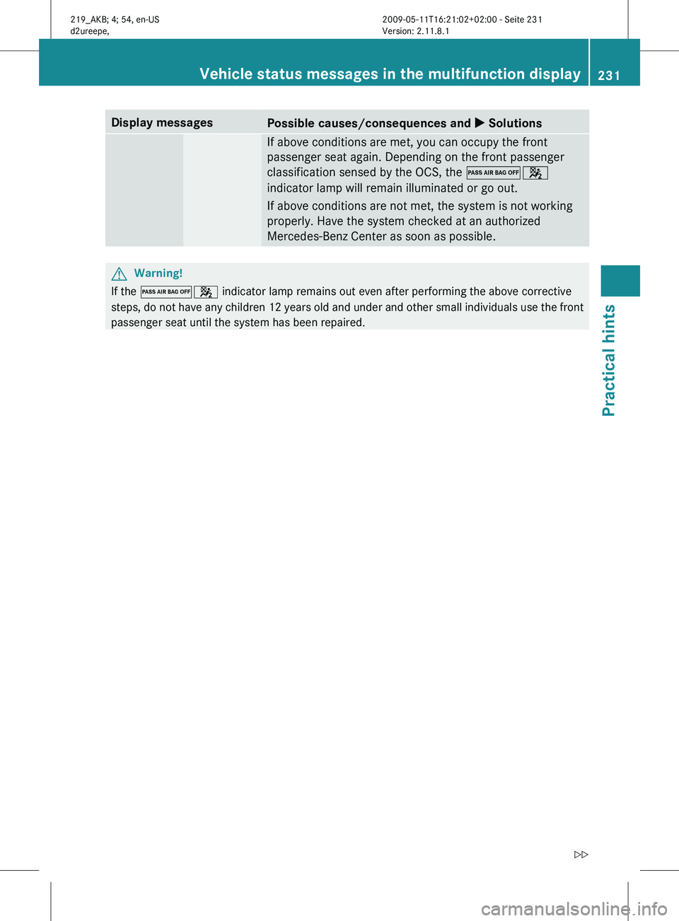 MERCEDES-BENZ CLS 2010  Owners Manual Display messages
Possible causes/consequences and 
X Solutions If above conditions are met, you can occupy the front
passenger seat again. Depending on the front passenger
classification sensed by the