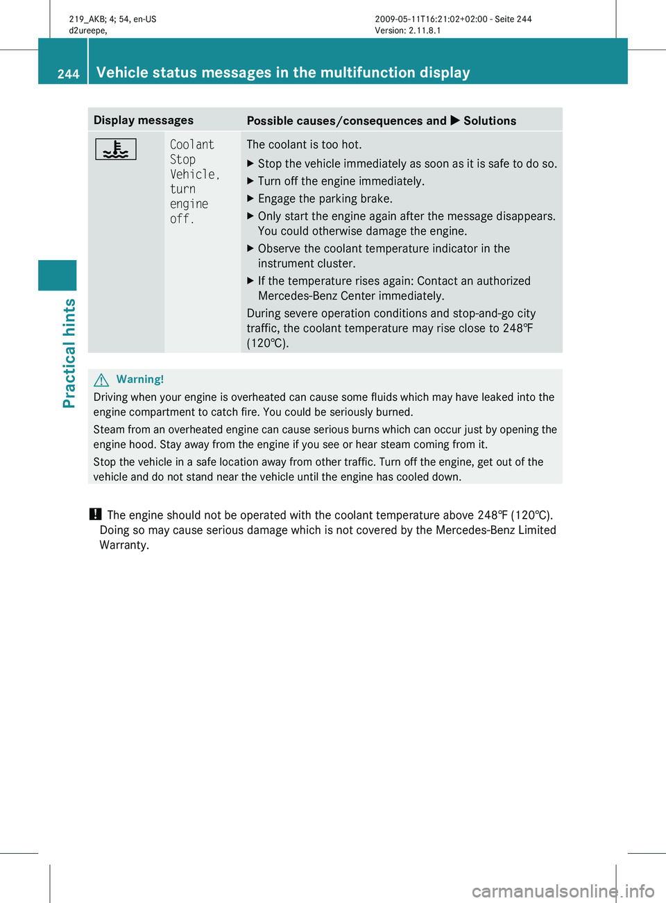 MERCEDES-BENZ CLS 2010  Owners Manual Display messages
Possible causes/consequences and 
X Solutions? Coolant 
Stop 
Vehicle, 
turn 
engine 
off. The coolant is too hot.
X
Stop the vehicle immediately as soon as it is safe to do so.
X Tur
