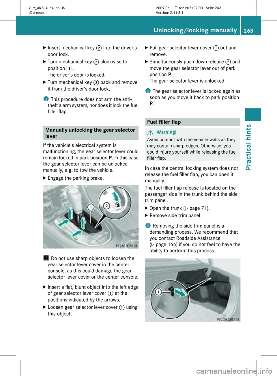 MERCEDES-BENZ CLS 2010  Owners Manual X
Insert mechanical key ; into the driver’s
door lock.
X Turn mechanical key  ; clockwise to
position 1.
The driver’s door is locked.
X Turn mechanical key  ; back and remove
it from the driver’