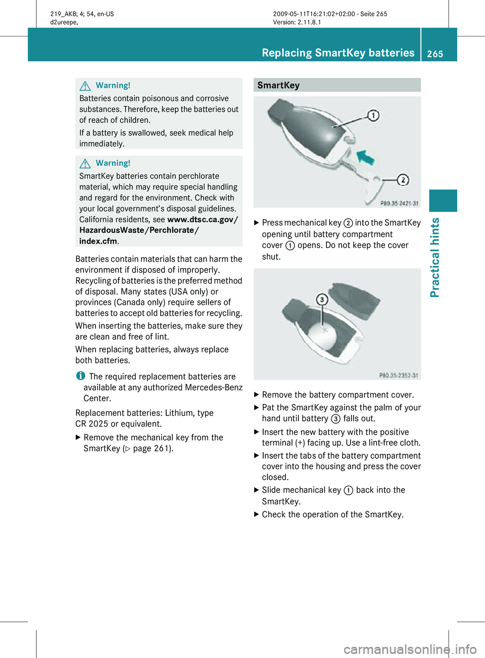 MERCEDES-BENZ CLS 2010  Owners Manual G
Warning!
Batteries contain poisonous and corrosive
substances. Therefore, keep the batteries out
of reach of children.
If a battery is swallowed, seek medical help
immediately. G
Warning!
SmartKey b