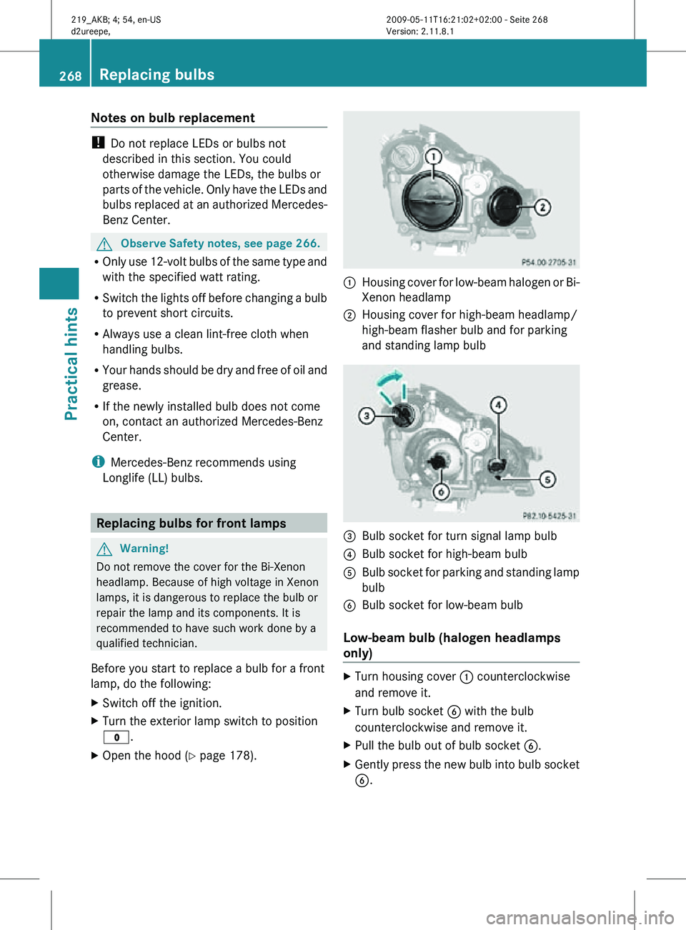 MERCEDES-BENZ CLS 2010  Owners Manual Notes on bulb replacement
! 
Do not replace LEDs or bulbs not
described in this section. You could
otherwise damage the LEDs, the bulbs or
parts of the vehicle. Only have the LEDs and
bulbs replaced a