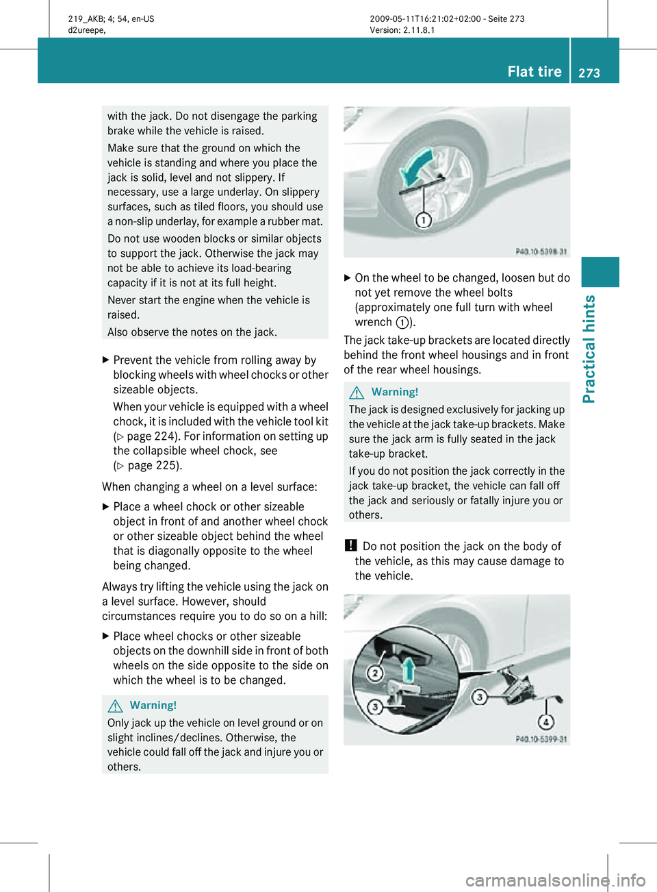 MERCEDES-BENZ CLS 2010 Owners Manual with the jack. Do not disengage the parking
brake while the vehicle is raised.
Make sure that the ground on which the
vehicle is standing and where you place the
jack is solid, level and not slippery. MERCEDES-BENZ CLS 2010 Owners Manual with the jack. Do not disengage the parking
brake while the vehicle is raised.
Make sure that the ground on which the
vehicle is standing and where you place the
jack is solid, level and not slippery.