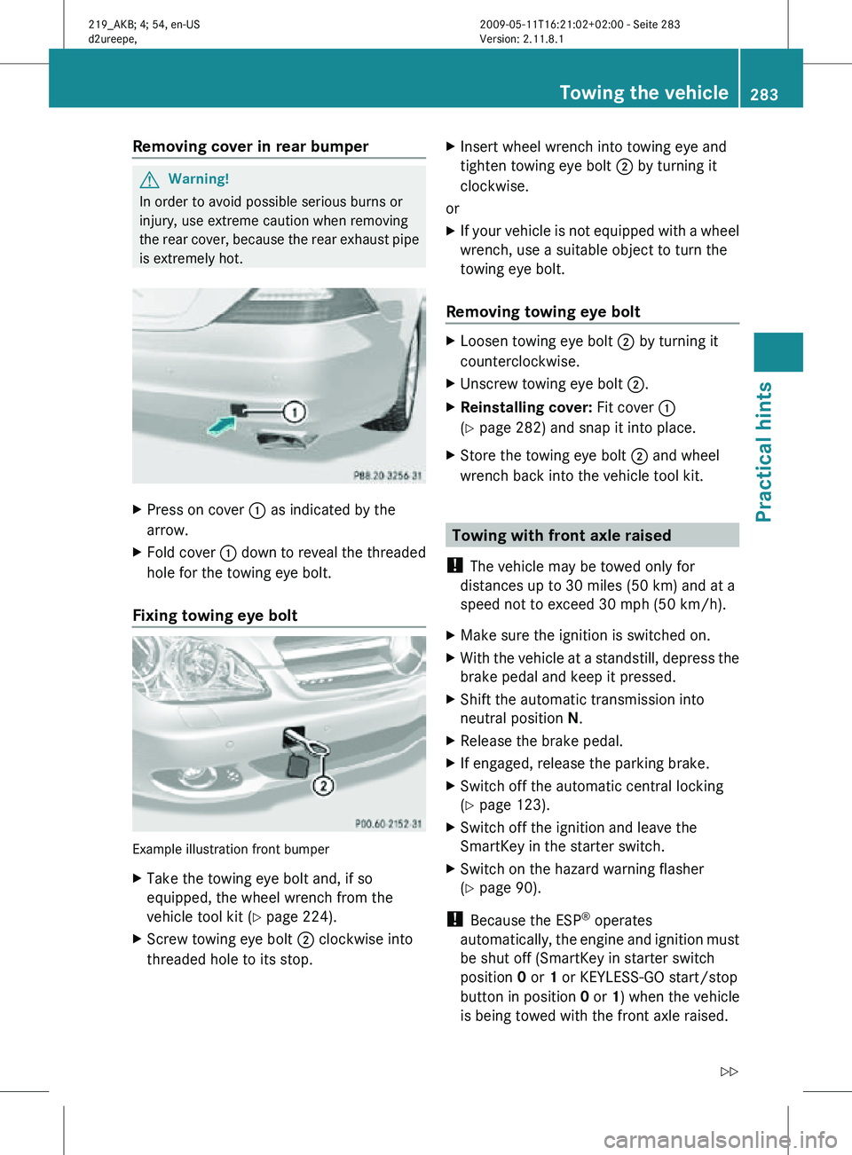 MERCEDES-BENZ CLS 2010  Owners Manual Removing cover in rear bumper
G
Warning!
In order to avoid possible serious burns or
injury, use extreme caution when removing
the rear cover, because the rear exhaust pipe
is extremely hot. X
Press o