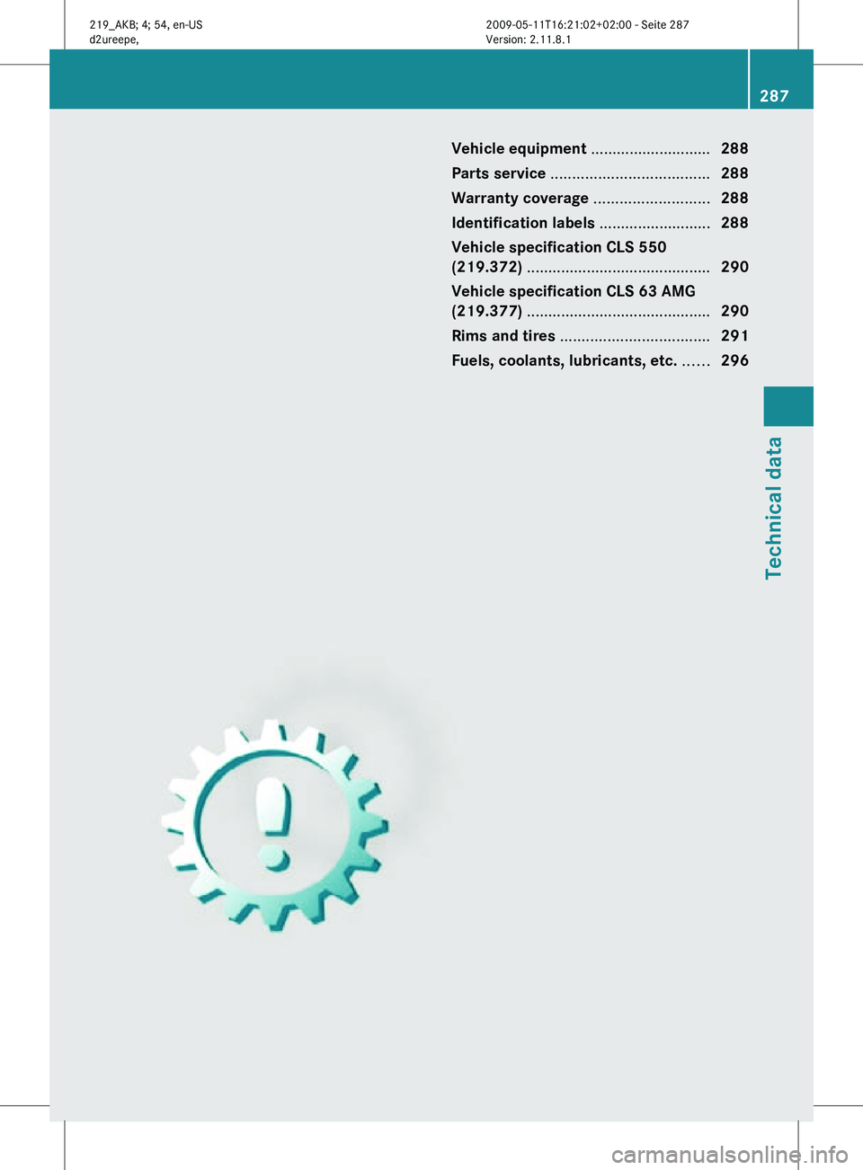 MERCEDES-BENZ CLS 2010  Owners Manual Vehicle equipment ............................
288
Parts service ..................................... 288
Warranty coverage  ...........................288
Identification labels  ....................