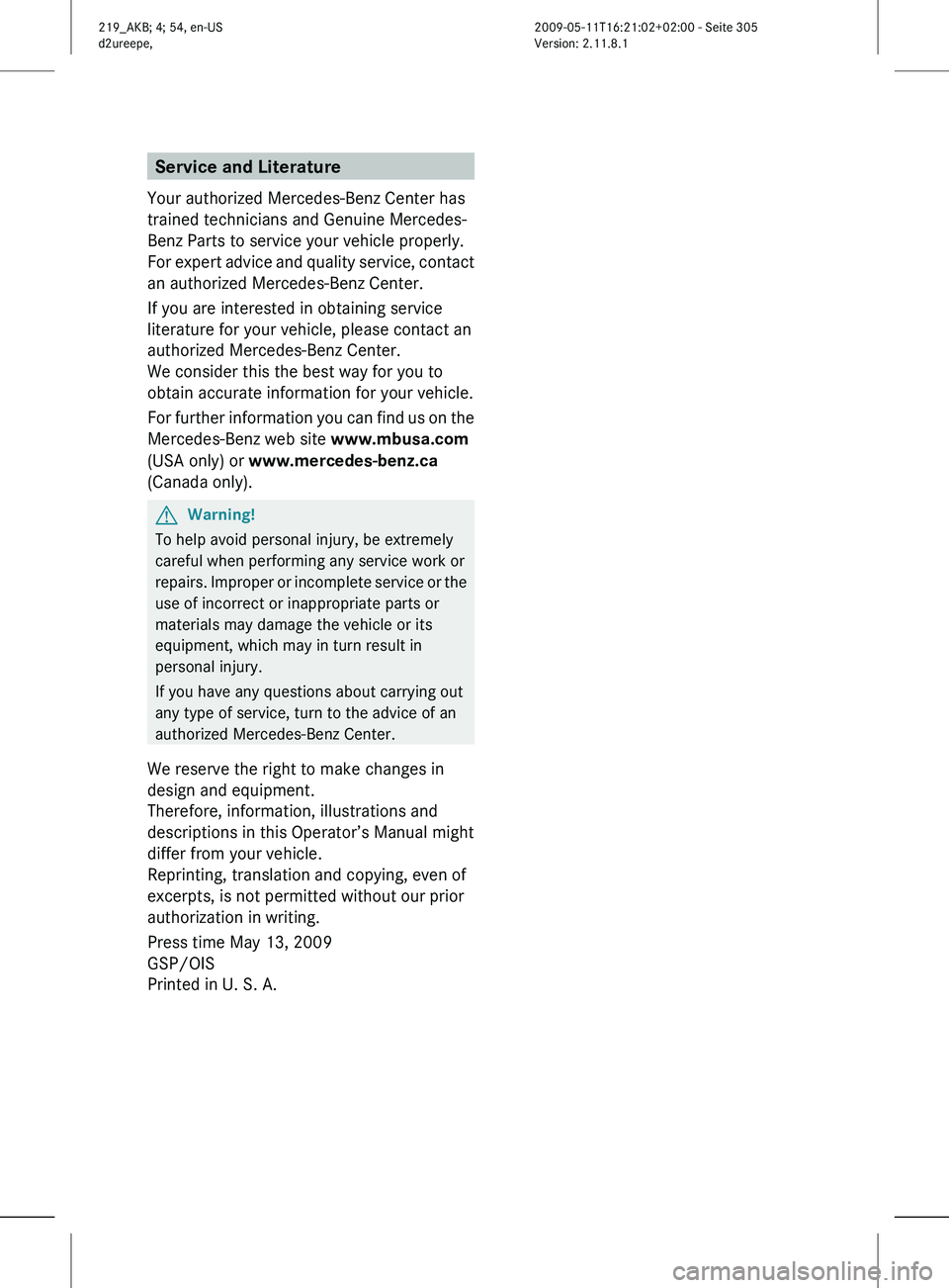 MERCEDES-BENZ CLS 2010 Owners Manual Service and Literature
Your authorized Mercedes-Benz Center has
trained technicians and Genuine Mercedes-
Benz Parts to service your vehicle properly.
For
expert advice and quality service, contact
a MERCEDES-BENZ CLS 2010 Owners Manual Service and Literature
Your authorized Mercedes-Benz Center has
trained technicians and Genuine Mercedes-
Benz Parts to service your vehicle properly.
For
expert advice and quality service, contact
a