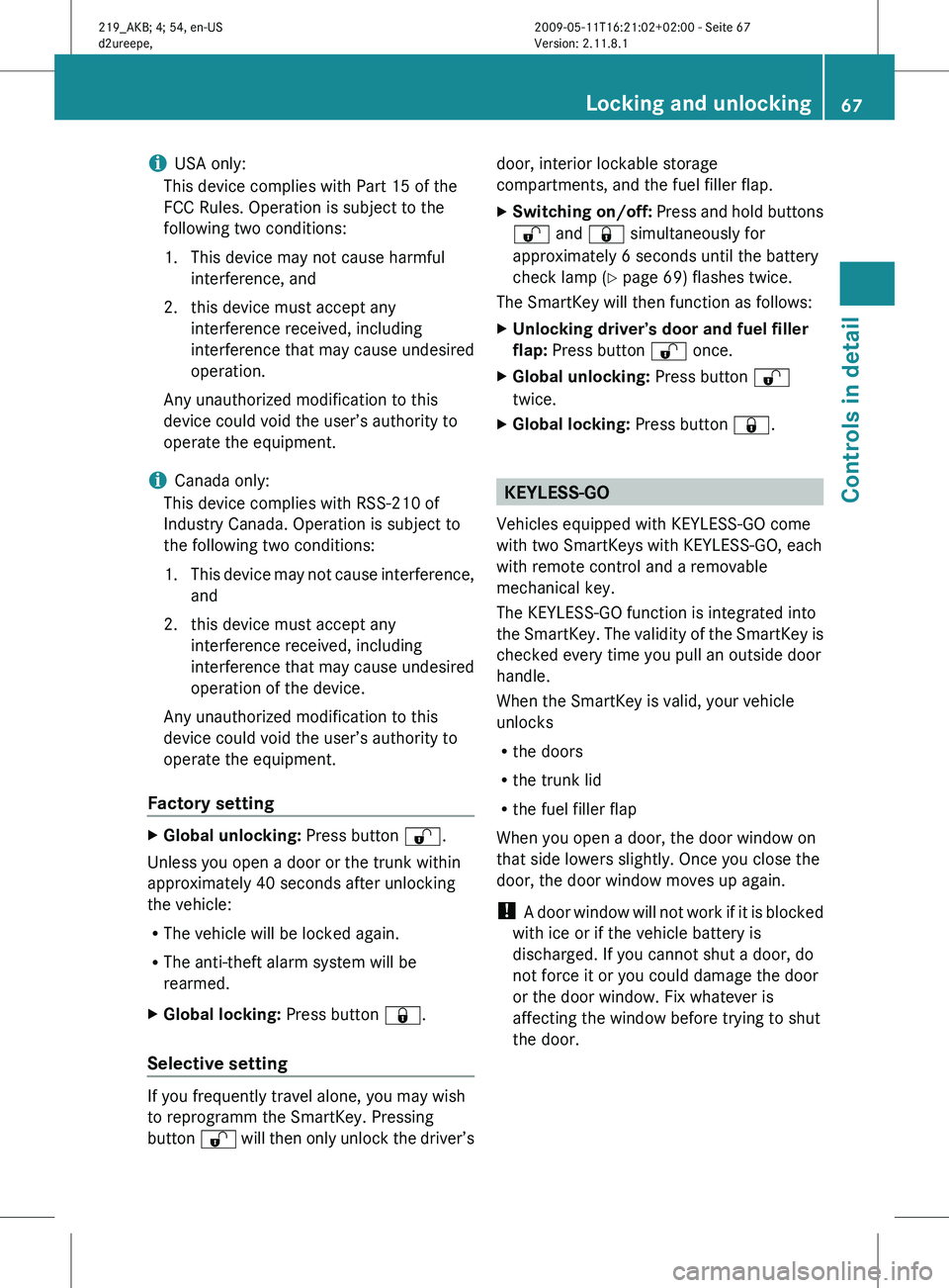 MERCEDES-BENZ CLS 2010  Owners Manual i
USA only:
This device complies with Part 15 of the
FCC Rules. Operation is subject to the
following two conditions:
1.
This device may not cause harmfulinterference, and
2. this device must accept a