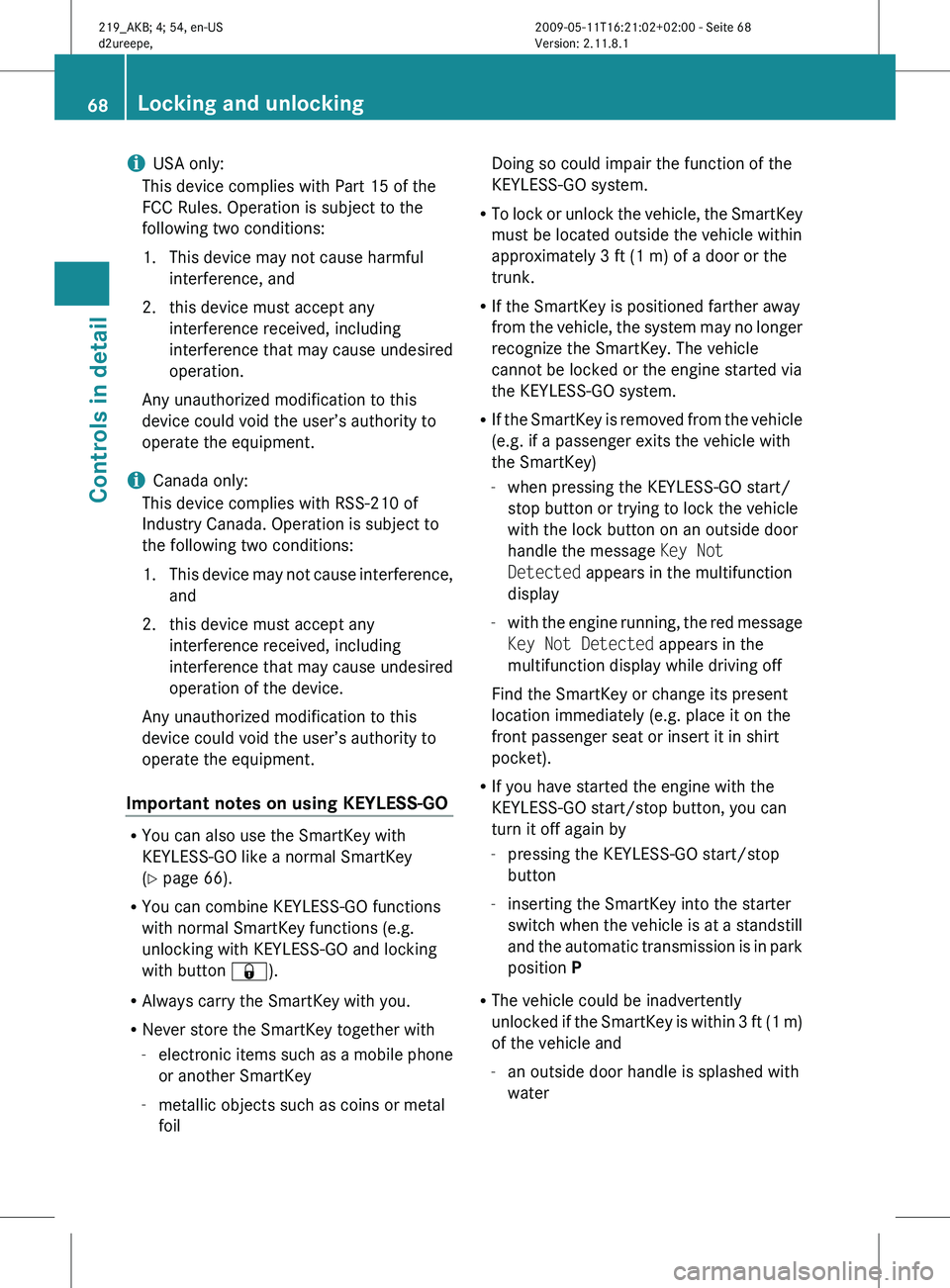 MERCEDES-BENZ CLS 2010  Owners Manual i
USA only:
This device complies with Part 15 of the
FCC Rules. Operation is subject to the
following two conditions:
1.
This device may not cause harmfulinterference, and
2. this device must accept a