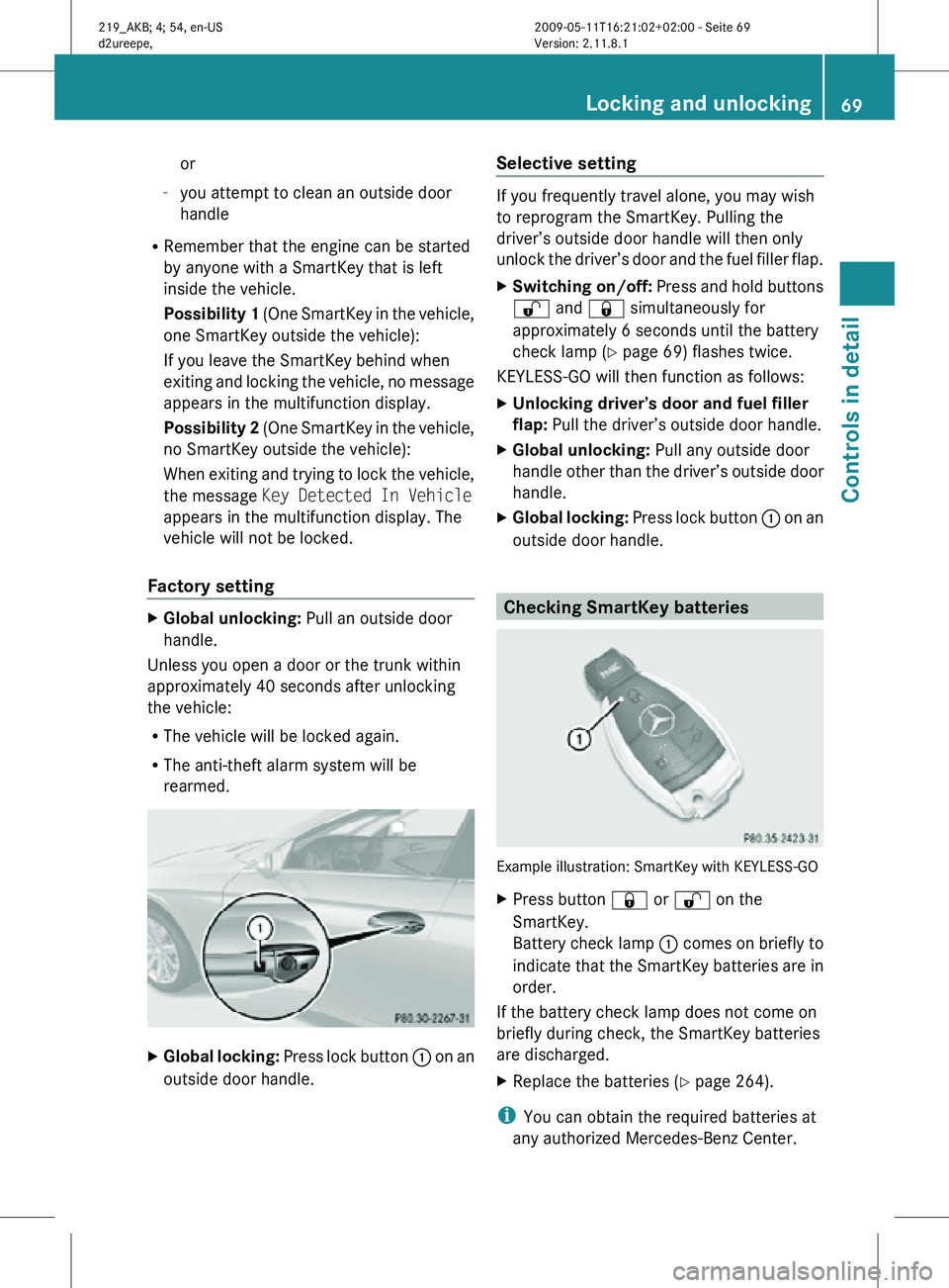 MERCEDES-BENZ CLS 2010 Manual PDF or
- you attempt to clean an outside door
handle
R Remember that the engine can be started
by anyone with a SmartKey that is left
inside the vehicle.
Possibility 1 (One SmartKey in the vehicle,
one S MERCEDES-BENZ CLS 2010 Manual PDF or
- you attempt to clean an outside door
handle
R Remember that the engine can be started
by anyone with a SmartKey that is left
inside the vehicle.
Possibility 1 (One SmartKey in the vehicle,
one S