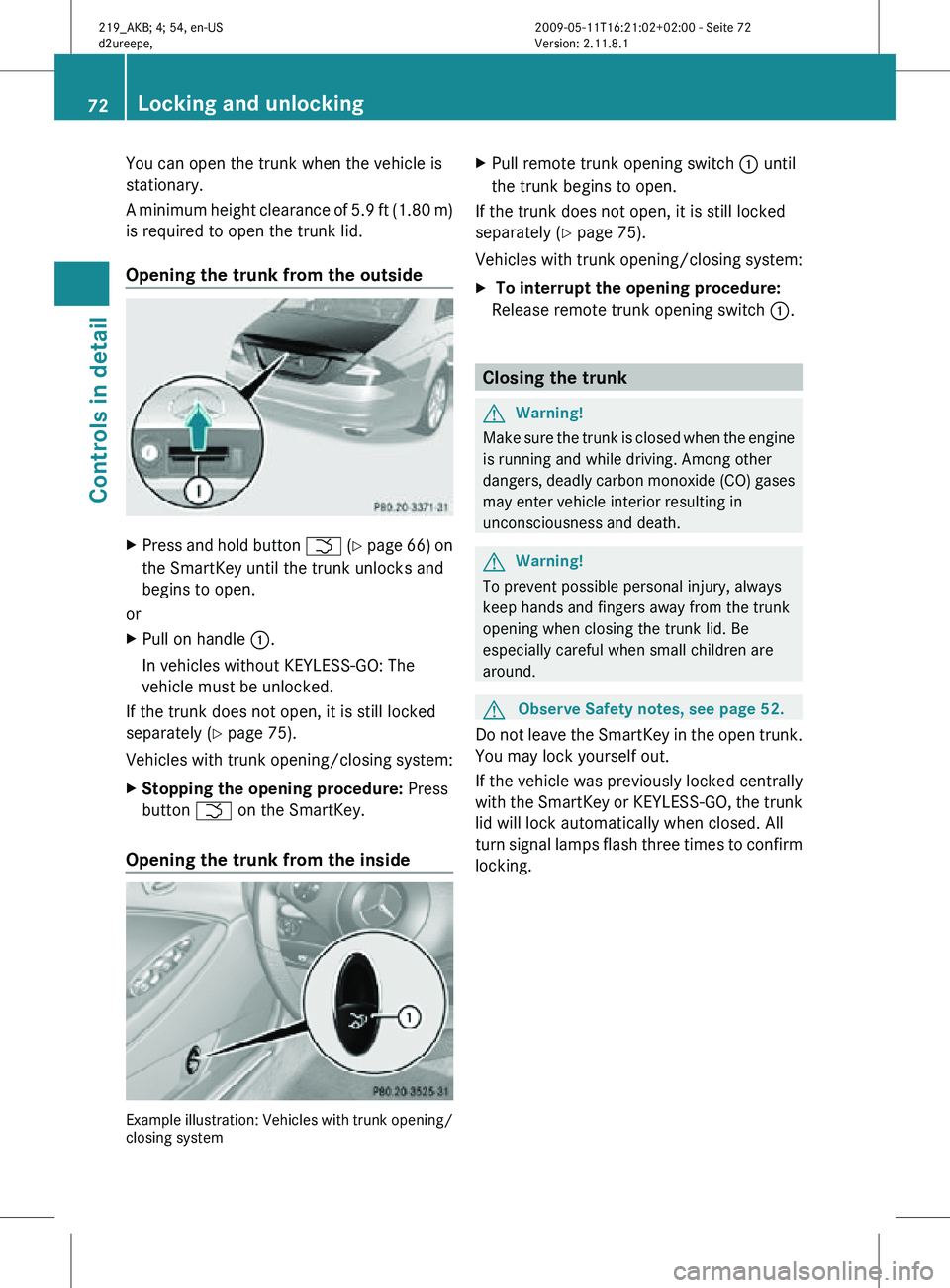 MERCEDES-BENZ CLS 2010 Manual PDF You can open the trunk when the vehicle is
stationary.
A minimum height clearance of 5.9 ft (1.80 m)
is required to open the trunk lid.
Opening the trunk from the outside
X
Press and hold button F (Y MERCEDES-BENZ CLS 2010 Manual PDF You can open the trunk when the vehicle is
stationary.
A minimum height clearance of 5.9 ft (1.80 m)
is required to open the trunk lid.
Opening the trunk from the outside
X
Press and hold button F (Y