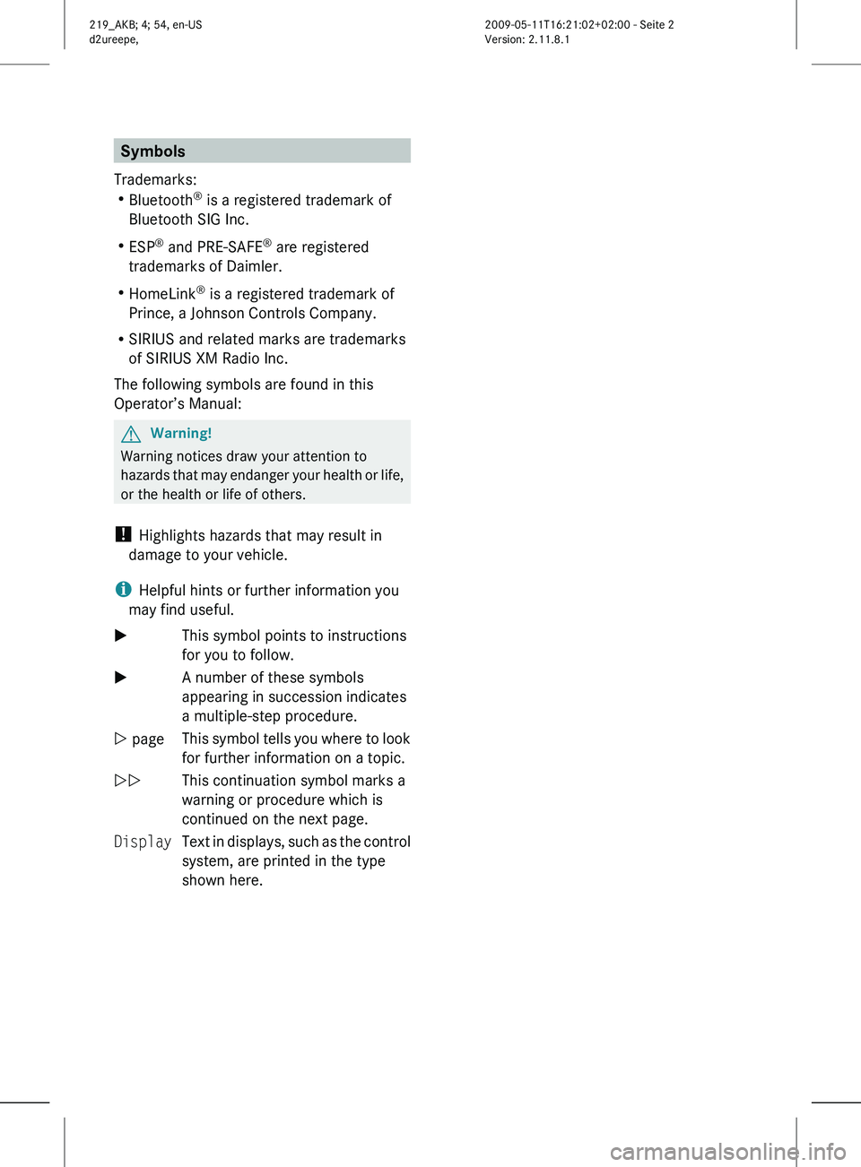 MERCEDES-BENZ CLS 2011 Owners Manual Symbols
Trademarks:
R Bluetooth ®
is a registered trademark of
Bluetooth SIG Inc.
R ESP ®
and PRE-SAFE ®
are registered
trademarks of Daimler.
R HomeLink ®
is a registered trademark of
Prince, MERCEDES-BENZ CLS 2011 Owners Manual Symbols
Trademarks:
R Bluetooth ®
is a registered trademark of
Bluetooth SIG Inc.
R ESP ®
and PRE-SAFE ®
are registered
trademarks of Daimler.
R HomeLink ®
is a registered trademark of
Prince,