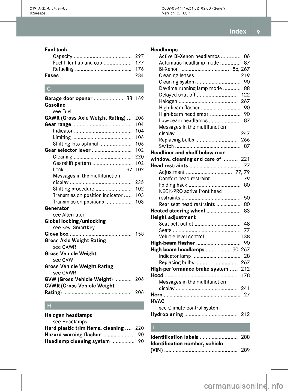 MERCEDES-BENZ CLS 2011 Owners Manual Fuel tank
Capacity ........................................ 297
Fuel filler flap and cap ................... 177
Refueling ........................................ 176
Fuses ....................... MERCEDES-BENZ CLS 2011 Owners Manual Fuel tank
Capacity ........................................ 297
Fuel filler flap and cap ................... 177
Refueling ........................................ 176
Fuses .......................