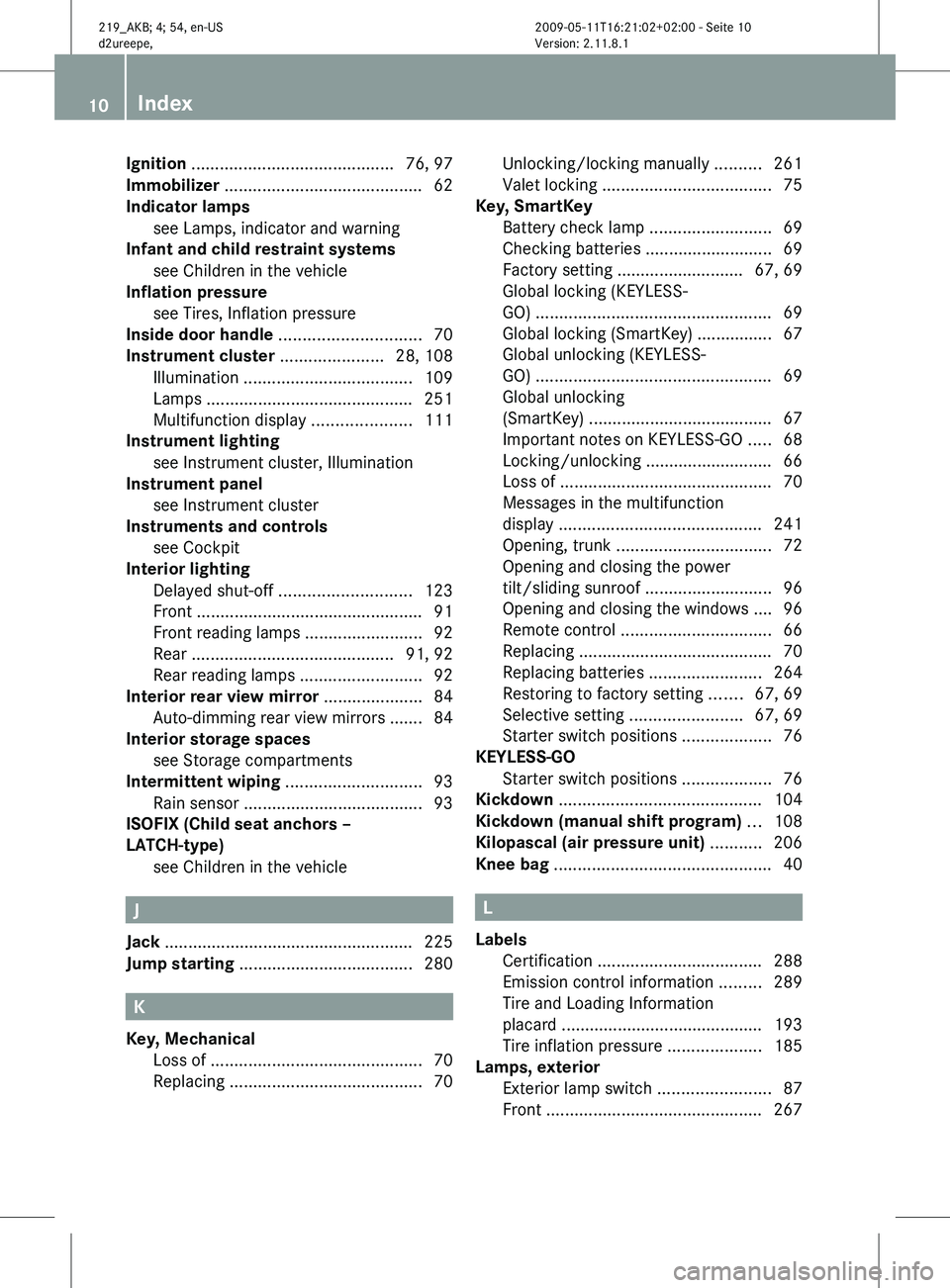 MERCEDES-BENZ CLS 2011  Owners Manual Ignition
 ........................................... 76, 97
Immobilizer .......................................... 62
Indicator lamps see Lamps, indicator and warning 
          
Infant and child res