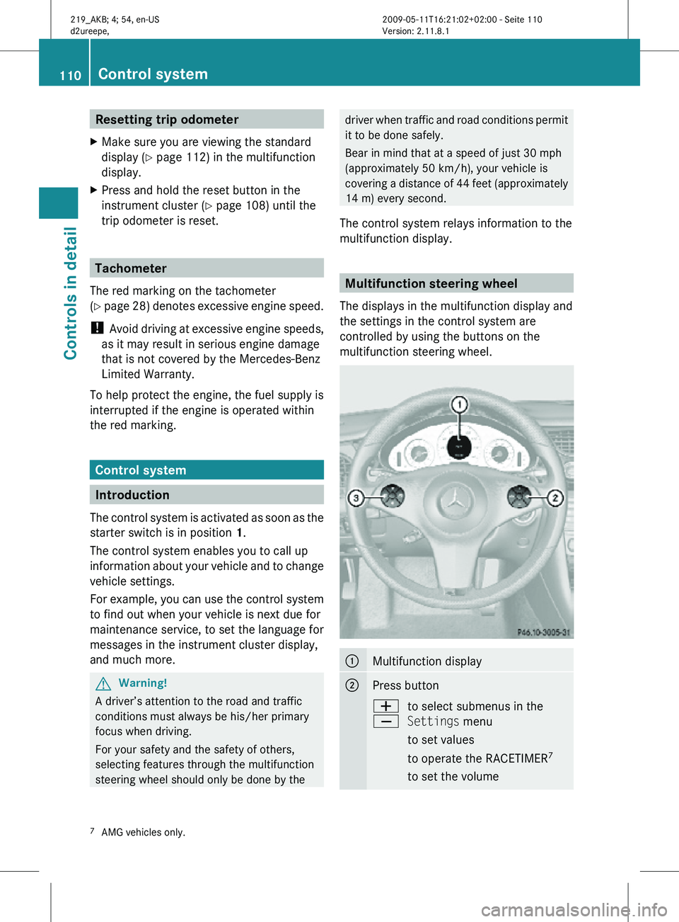 MERCEDES-BENZ CLS 2011  Owners Manual Resetting trip odometer
X Make sure you are viewing the standard
display ( Y page 112) in the multifunction
display.
X Press and hold the reset button in the
instrument cluster (Y page 108) until the
