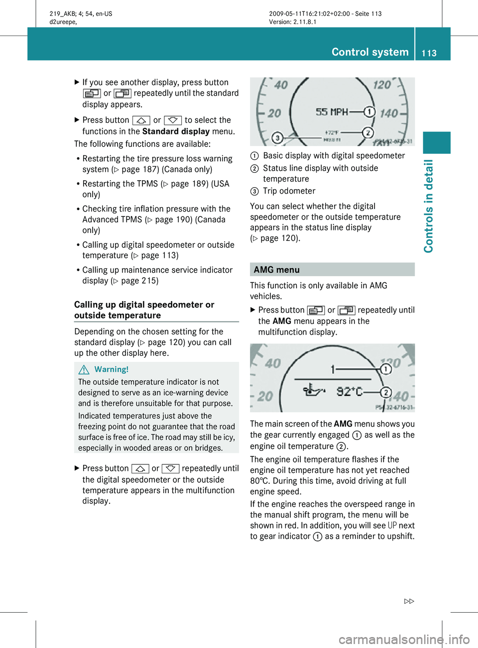 MERCEDES-BENZ CLS 2011 Owners Manual X
If you see another display, press button
V or U repeatedly until the standard
display appears.
X Press button & or * to select the
functions in the Standard display menu.
The following functions MERCEDES-BENZ CLS 2011 Owners Manual X
If you see another display, press button
V or U repeatedly until the standard
display appears.
X Press button & or * to select the
functions in the Standard display menu.
The following functions
