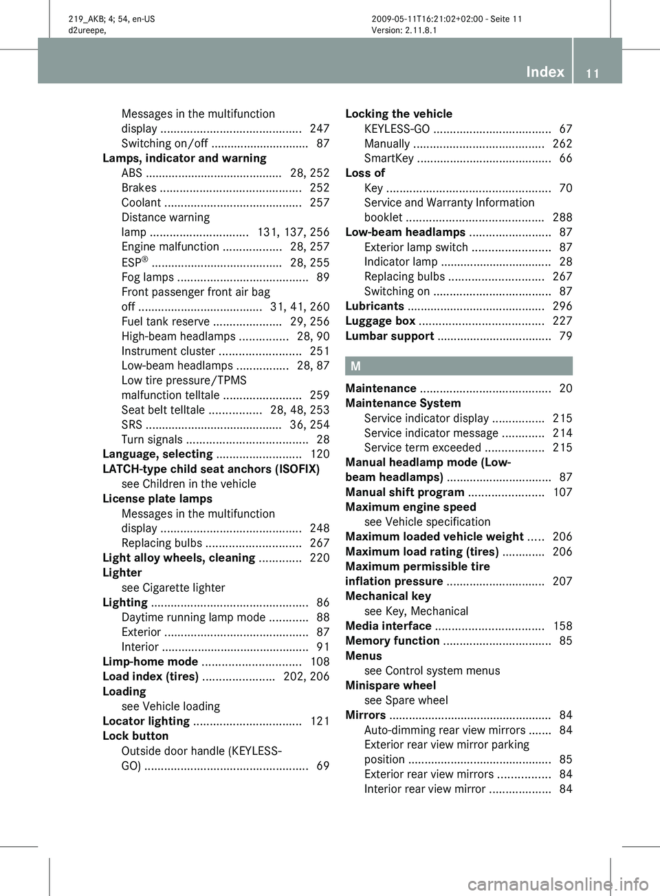 MERCEDES-BENZ CLS 2011 Owners Manual Messages in the multifunction
display
........................................... 247
Switching on/off .............................. 87
Lamps, indicator and warning
ABS ........................... MERCEDES-BENZ CLS 2011 Owners Manual Messages in the multifunction
display
........................................... 247
Switching on/off .............................. 87
Lamps, indicator and warning
ABS ...........................
