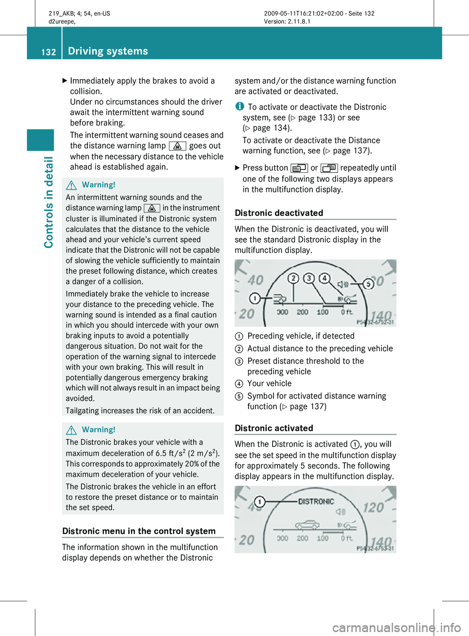 MERCEDES-BENZ CLS 2011 Owners Manual X
Immediately apply the brakes to avoid a
collision.
Under no circumstances should the driver
await the intermittent warning sound
before braking.
The intermittent warning sound ceases and
the distanc MERCEDES-BENZ CLS 2011 Owners Manual X
Immediately apply the brakes to avoid a
collision.
Under no circumstances should the driver
await the intermittent warning sound
before braking.
The intermittent warning sound ceases and
the distanc