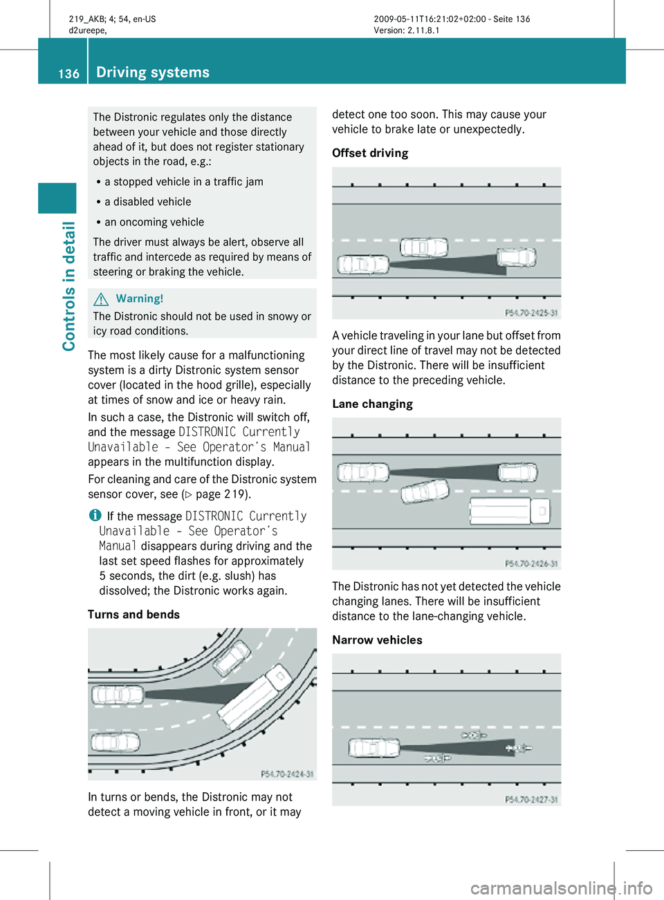 MERCEDES-BENZ CLS 2011 Owners Manual The Distronic regulates only the distance
between your vehicle and those directly
ahead of it, but does not register stationary
objects in the road, e.g.:
R
a stopped vehicle in a traffic jam
R a disa MERCEDES-BENZ CLS 2011 Owners Manual The Distronic regulates only the distance
between your vehicle and those directly
ahead of it, but does not register stationary
objects in the road, e.g.:
R
a stopped vehicle in a traffic jam
R a disa