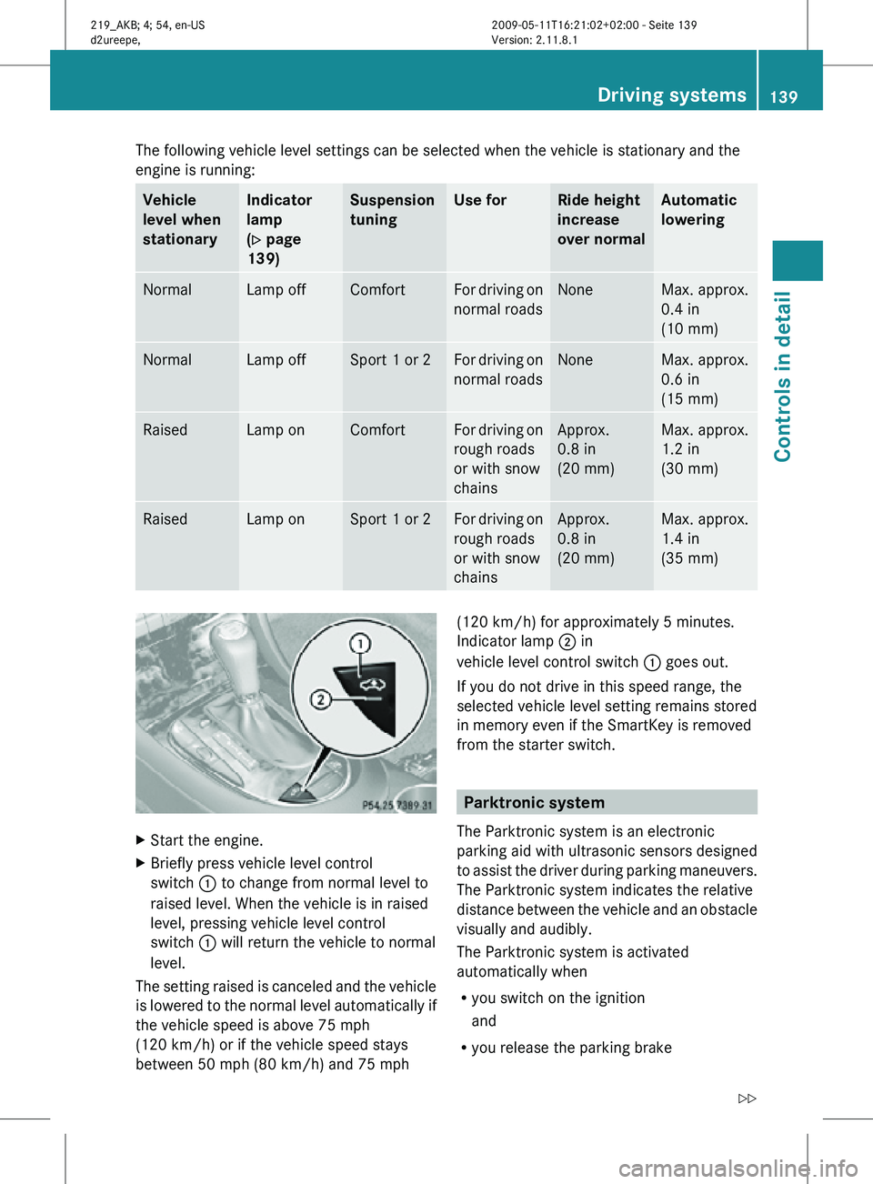 MERCEDES-BENZ CLS 2011 Owners Manual The following vehicle level settings can be selected when the vehicle is stationary and the
engine is running:
Vehicle
level when
stationary Indicator
lamp
(Y page
139) Suspension
tuning Use for Ride MERCEDES-BENZ CLS 2011 Owners Manual The following vehicle level settings can be selected when the vehicle is stationary and the
engine is running:
Vehicle
level when
stationary Indicator
lamp
(Y page
139) Suspension
tuning Use for Ride