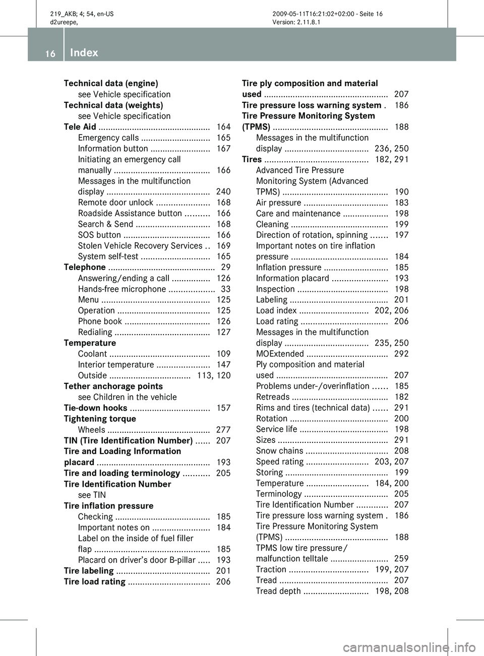 MERCEDES-BENZ CLS 2011 Owners Manual Technical data (engine)
see Vehicle specification
Technical data (weights)
see Vehicle specification
Tele Aid ...................................... MERCEDES-BENZ CLS 2011 Owners Manual Technical data (engine)
see Vehicle specification
Technical data (weights)
see Vehicle specification
Tele Aid ......................................