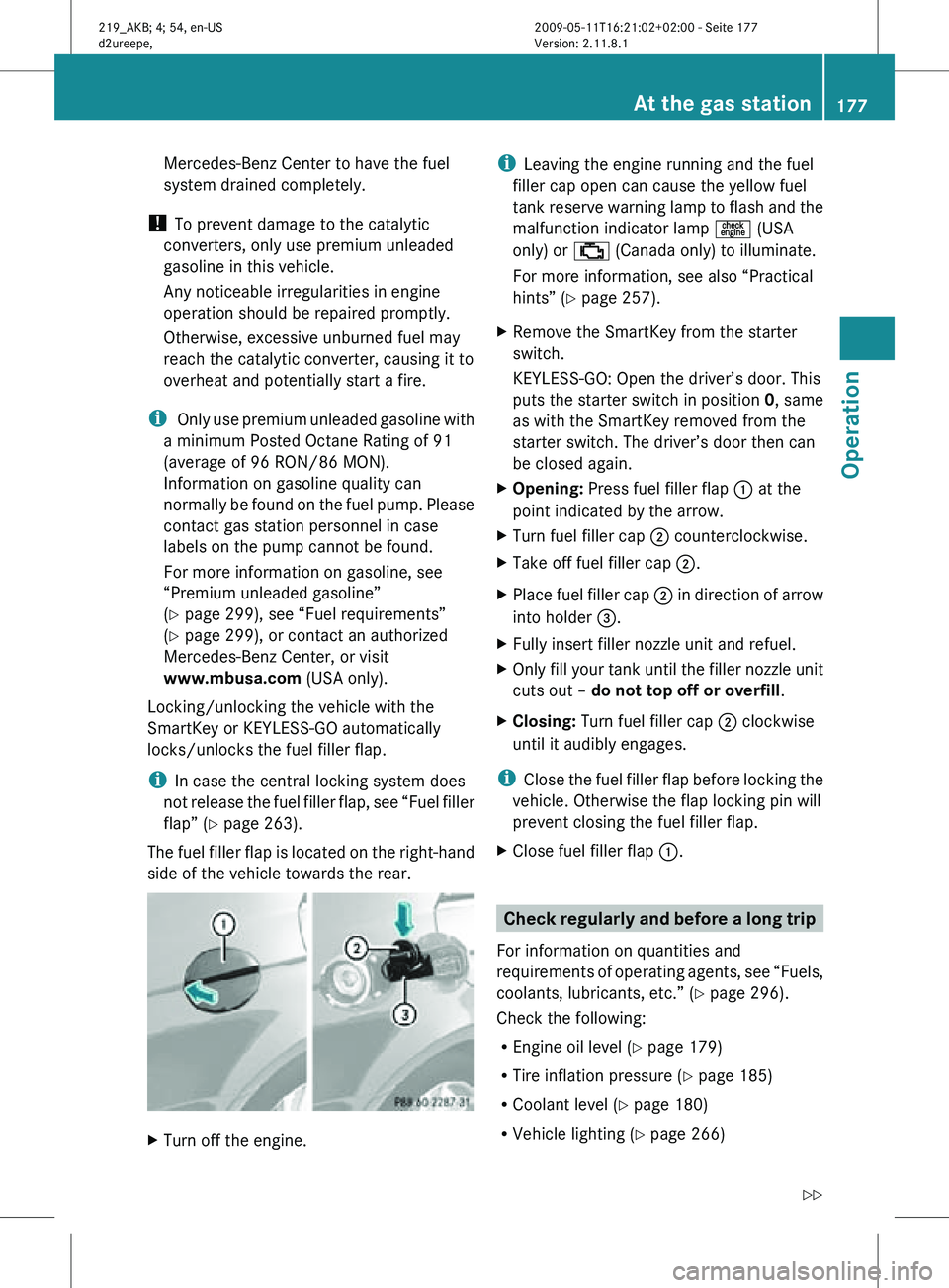 MERCEDES-BENZ CLS 2011 Owners Manual Mercedes-Benz Center to have the fuel
system drained completely.
! To prevent damage to the catalytic
converters, only use premium unleaded
gasoline in this vehicle.
Any noticeable irregularities in MERCEDES-BENZ CLS 2011 Owners Manual Mercedes-Benz Center to have the fuel
system drained completely.
! To prevent damage to the catalytic
converters, only use premium unleaded
gasoline in this vehicle.
Any noticeable irregularities in