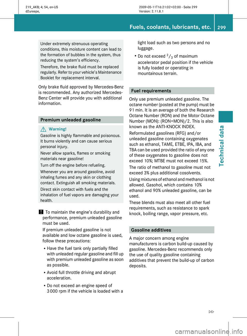 MERCEDES-BENZ CLS 2011 Owners Manual Under extremely strenuous operating
conditions, this moisture content can lead to
the formation of bubbles in the system, thus
reducing the system’s efficiency.
Therefore, the brake fluid must be re MERCEDES-BENZ CLS 2011 Owners Manual Under extremely strenuous operating
conditions, this moisture content can lead to
the formation of bubbles in the system, thus
reducing the system’s efficiency.
Therefore, the brake fluid must be re