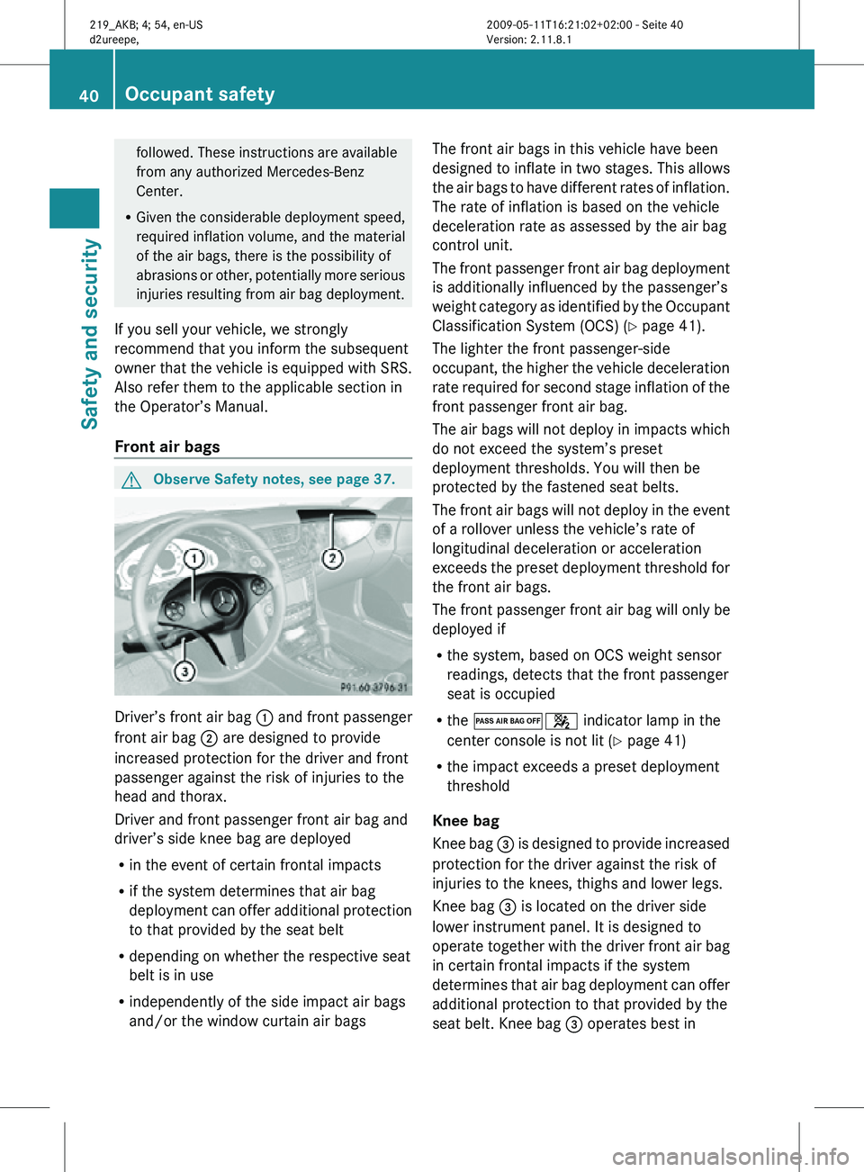 MERCEDES-BENZ CLS 2011 Service Manual followed. These instructions are available
from any authorized Mercedes-Benz
Center.
R Given the considerable deployment speed,
required inflation volume, and the material
of the air bags, there is th MERCEDES-BENZ CLS 2011 Service Manual followed. These instructions are available
from any authorized Mercedes-Benz
Center.
R Given the considerable deployment speed,
required inflation volume, and the material
of the air bags, there is th