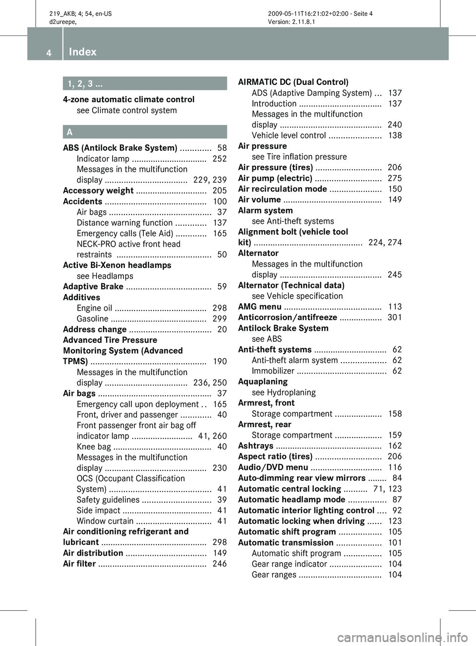 MERCEDES-BENZ CLS 2011 Owners Manual 1, 2, 3 ...
4-zone automatic climate control see Climate control system
A
ABS (Antilock Brake System) .............58
Indicator lamp ................................
252
Message MERCEDES-BENZ CLS 2011 Owners Manual 1, 2, 3 ...
4-zone automatic climate control see Climate control system
A
ABS (Antilock Brake System) .............58
Indicator lamp ................................
252
Message