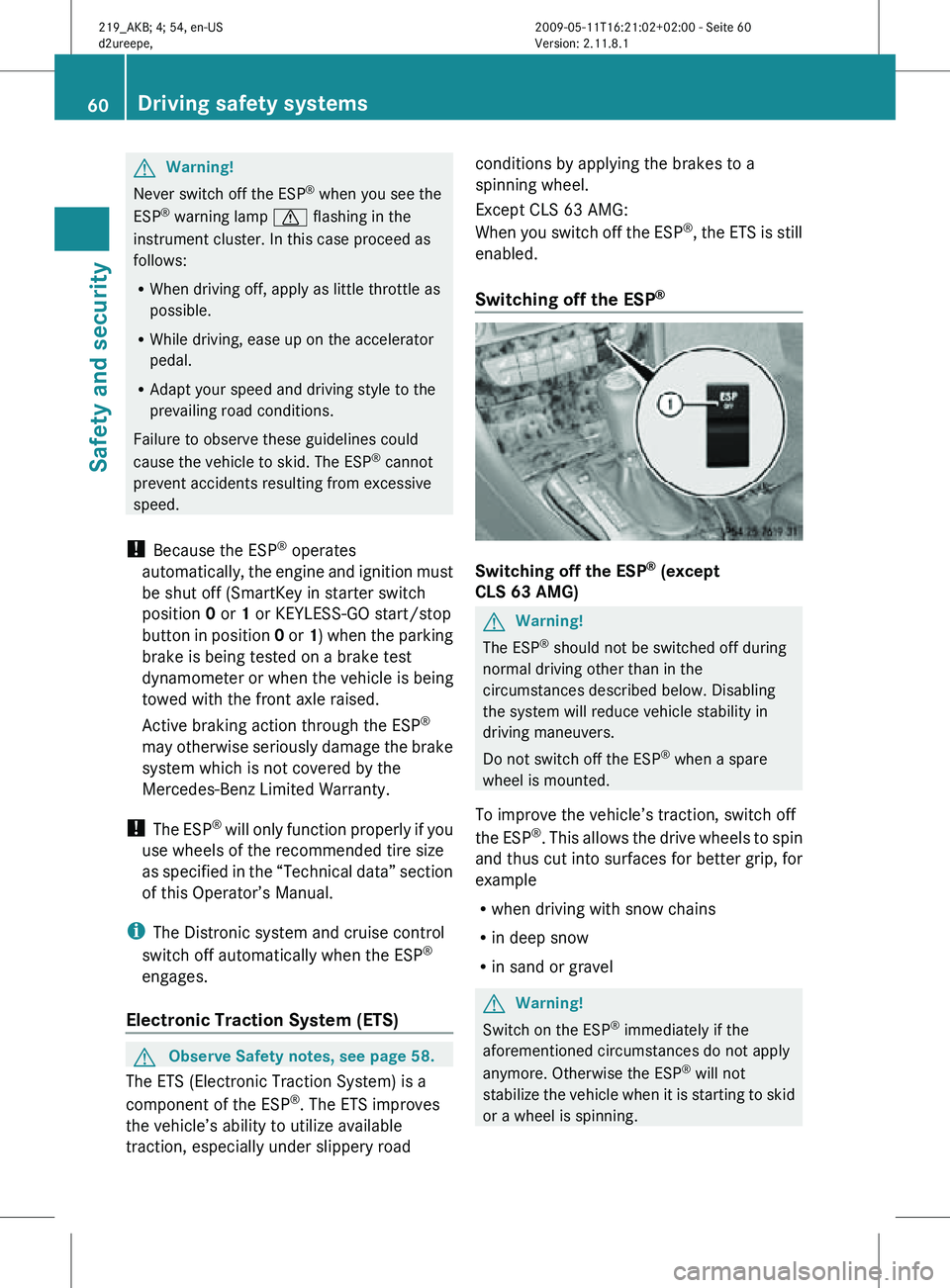 MERCEDES-BENZ CLS 2011 Repair Manual G
Warning!
Never switch off the ESP ®
when you see the
ESP ®
warning lamp d flashing in the
instrument cluster. In this case proceed as
follows:
R When driving off, apply as little throttle as
po MERCEDES-BENZ CLS 2011 Repair Manual G
Warning!
Never switch off the ESP ®
when you see the
ESP ®
warning lamp d flashing in the
instrument cluster. In this case proceed as
follows:
R When driving off, apply as little throttle as
po