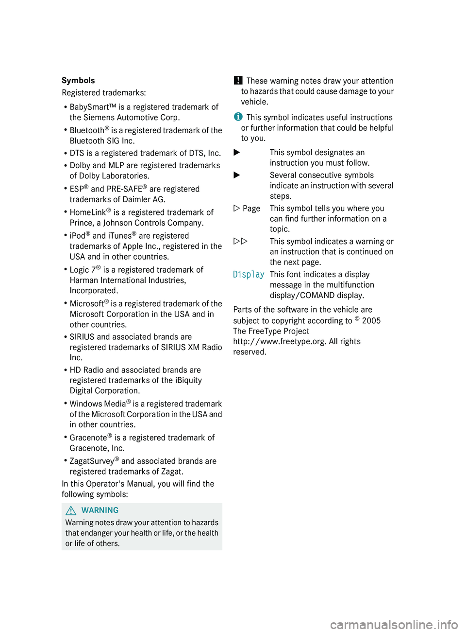 MERCEDES-BENZ CLS 2012  Owners Manual Symbols
Registered trademarks:
R BabySmart™ is a registered trademark of
the Siemens Automotive Corp.
R Bluetooth ®
 is a registered trademark of the
Bluetooth SIG Inc.
R DTS is a registered tradem