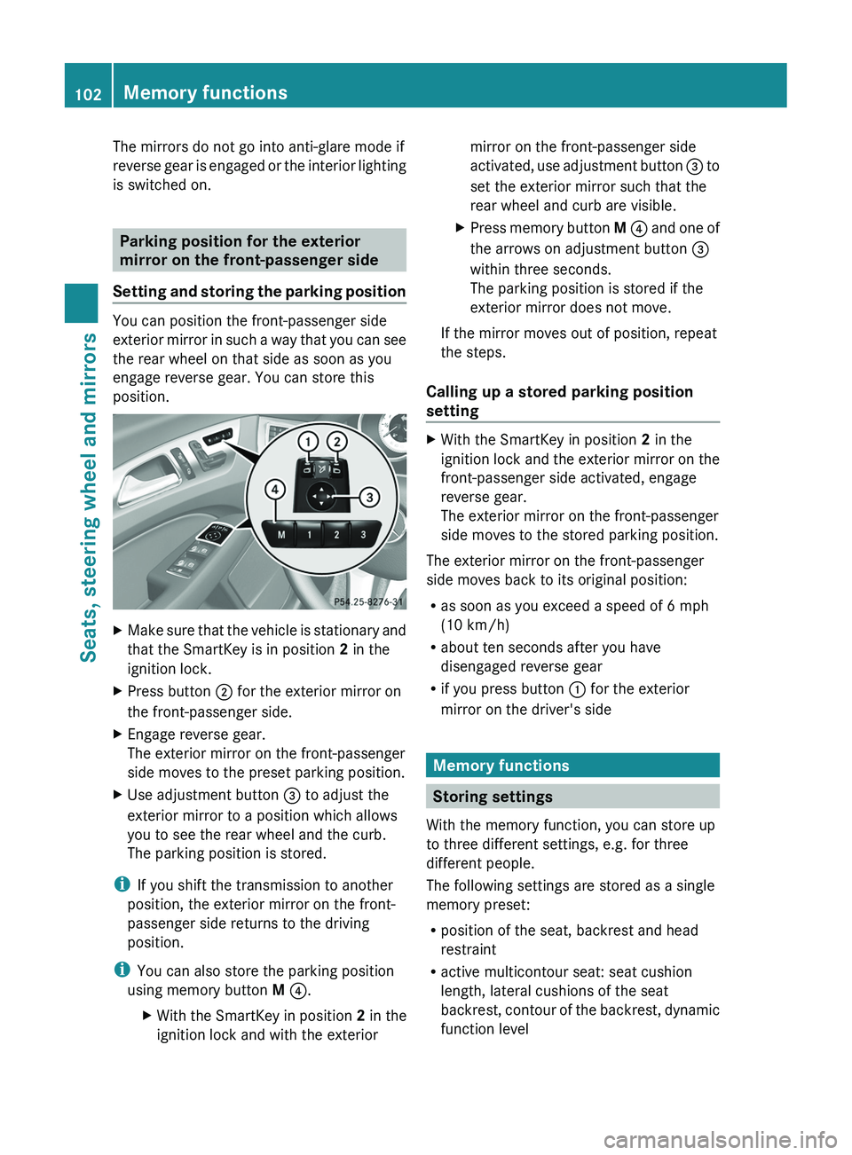MERCEDES-BENZ CLS 2012  Owners Manual The mirrors do not go into anti-glare mode if
reverse gear is engaged or the interior lighting
is switched on.
Parking position for the exterior
mirror on the front-passenger side
Setting and storing 