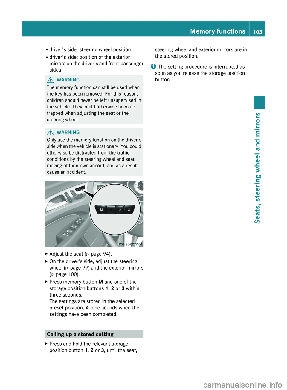 MERCEDES-BENZ CLS 2012  Owners Manual Rdriver's side: steering wheel position
R driver's side: position of the exterior
mirrors on the driver's and front-passenger
sidesGWARNING
The memory function can still be used when
the k