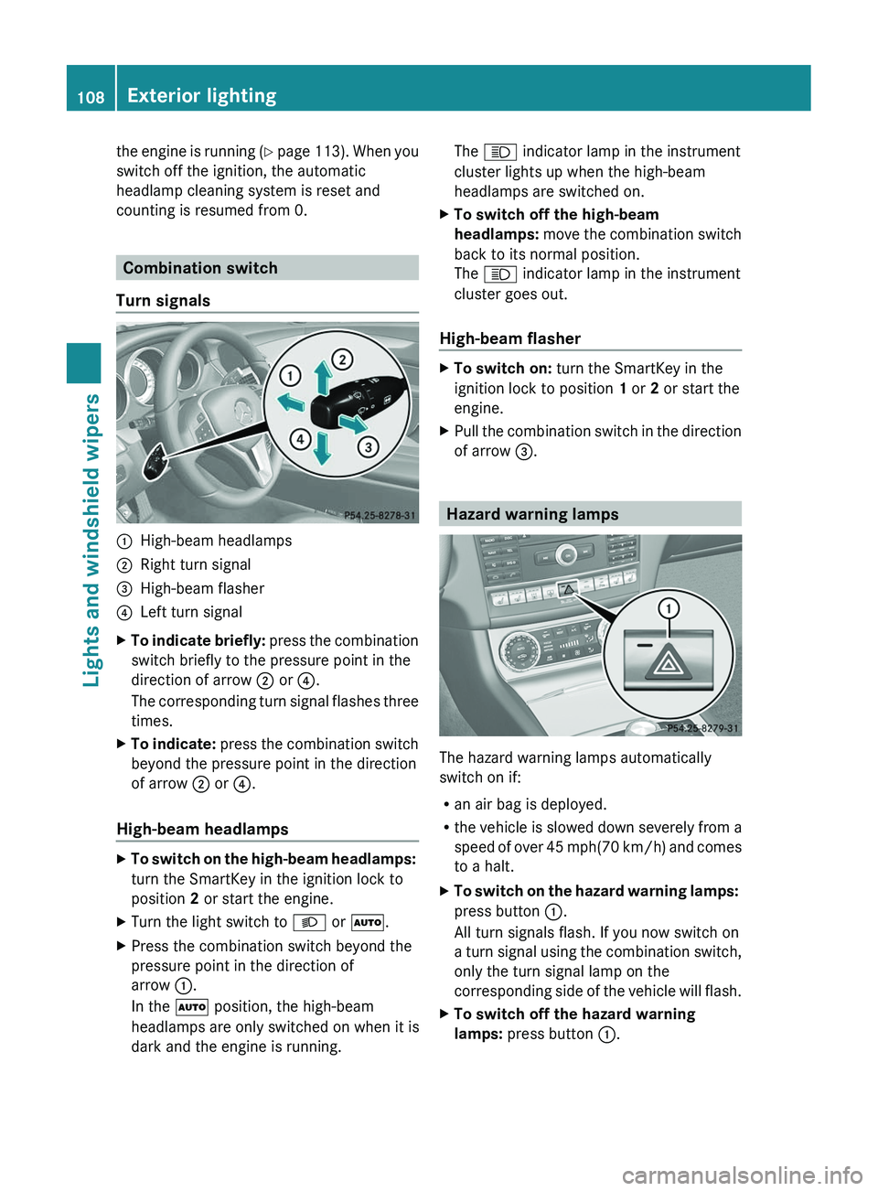 MERCEDES-BENZ CLS 2012  Owners Manual the engine is running (Y  page  113). When you
switch off the ignition, the automatic
headlamp cleaning system is reset and
counting is resumed from 0.
Combination switch
Turn signals
:High-beam headl