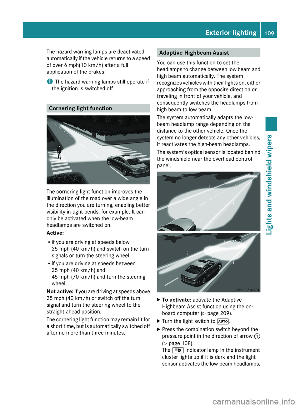 MERCEDES-BENZ CLS 2012 Owners Manual The hazard warning lamps are deactivated
automatically if the vehicle returns to a speed
of over 6 mph(10 km/h) after a full
application of the brakes.
i The hazard warning lamps still operate if
the MERCEDES-BENZ CLS 2012 Owners Manual The hazard warning lamps are deactivated
automatically if the vehicle returns to a speed
of over 6 mph(10 km/h) after a full
application of the brakes.
i The hazard warning lamps still operate if
the