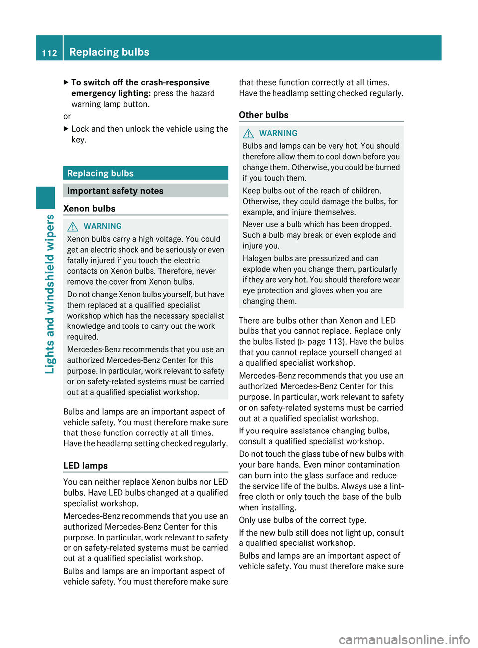 MERCEDES-BENZ CLS 2012  Owners Manual XTo switch off the crash-responsive 
emergency lighting:  press the hazard
warning lamp button.
or
XLock and then unlock the vehicle using the
key.
Replacing bulbs
Important safety notes
Xenon bulbs
G