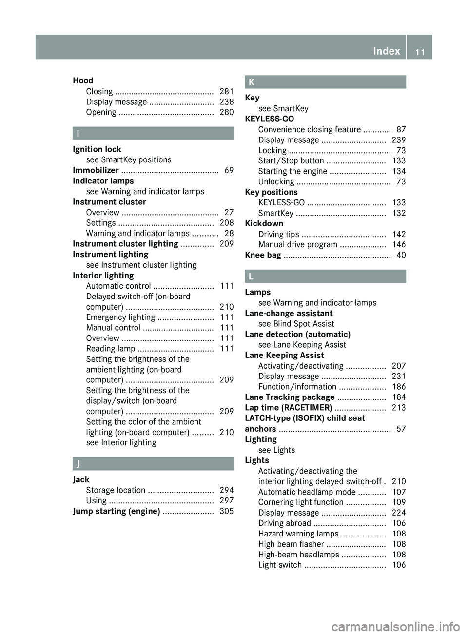MERCEDES-BENZ CLS 2012 User Guide HoodClosing ........................................... 281
Display message  ............................ 238
Opening  ......................................... 280
I
Ignition lock see SmartKey positi