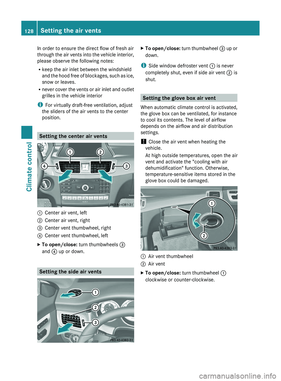 MERCEDES-BENZ CLS 2012  Owners Manual In order to ensure the direct flow of fresh air
through the air vents into the vehicle interior,
please observe the following notes:
R keep the air inlet between the windshield
and the hood free of bl